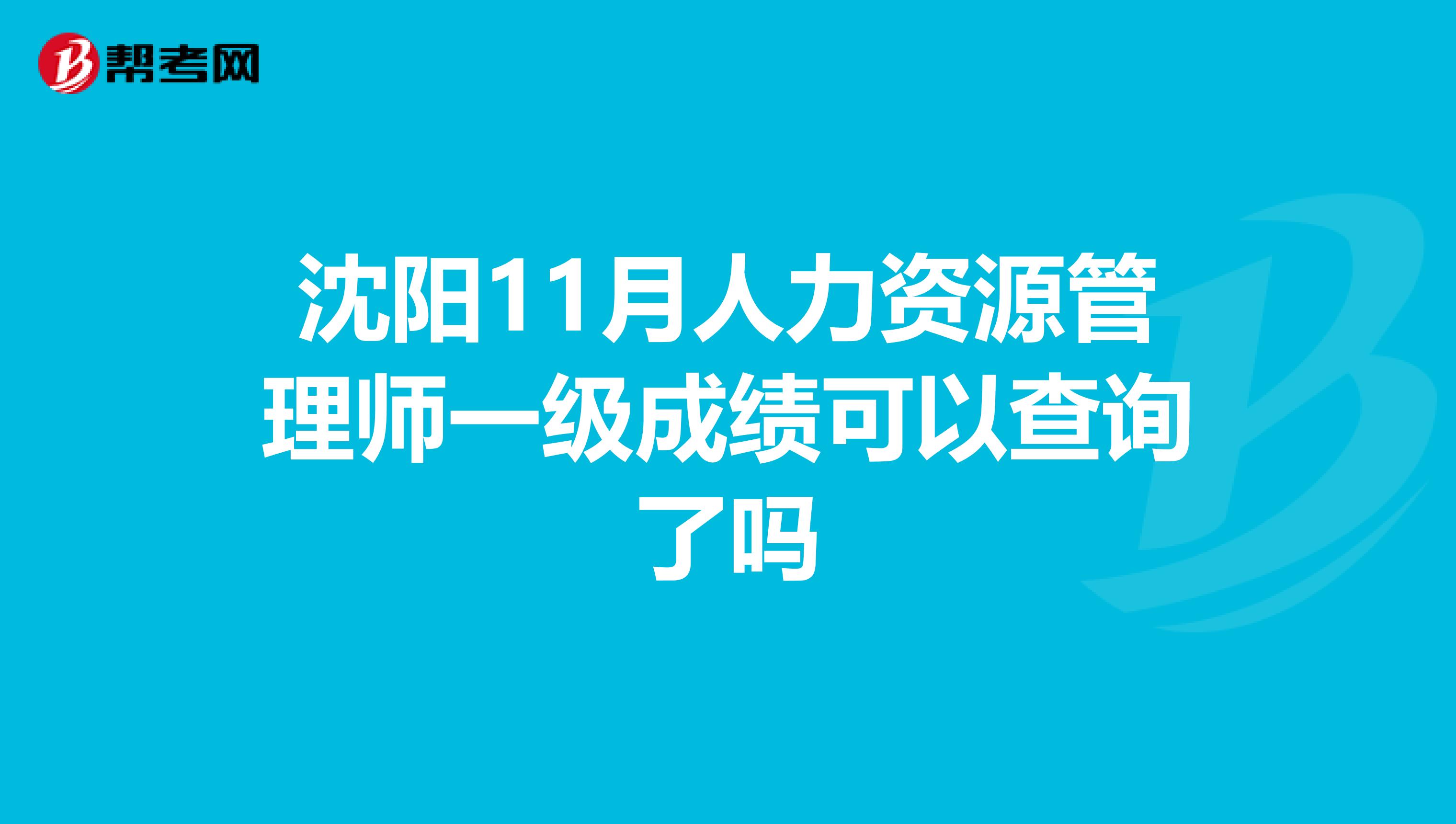 沈阳11月人力资源管理师一级成绩可以查询了吗