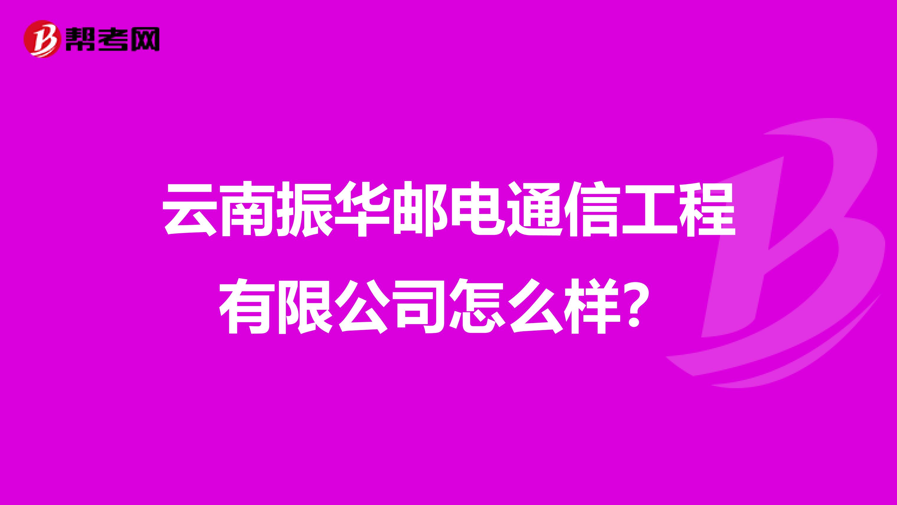 云南振华邮电通信工程有限公司怎么样？