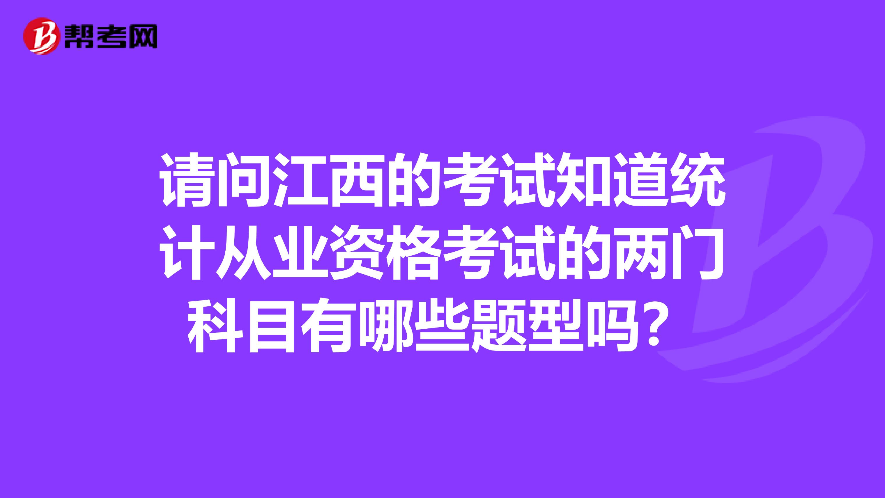 請問江西的考試知道統計從業資格考試的兩門科目有哪些題型嗎？