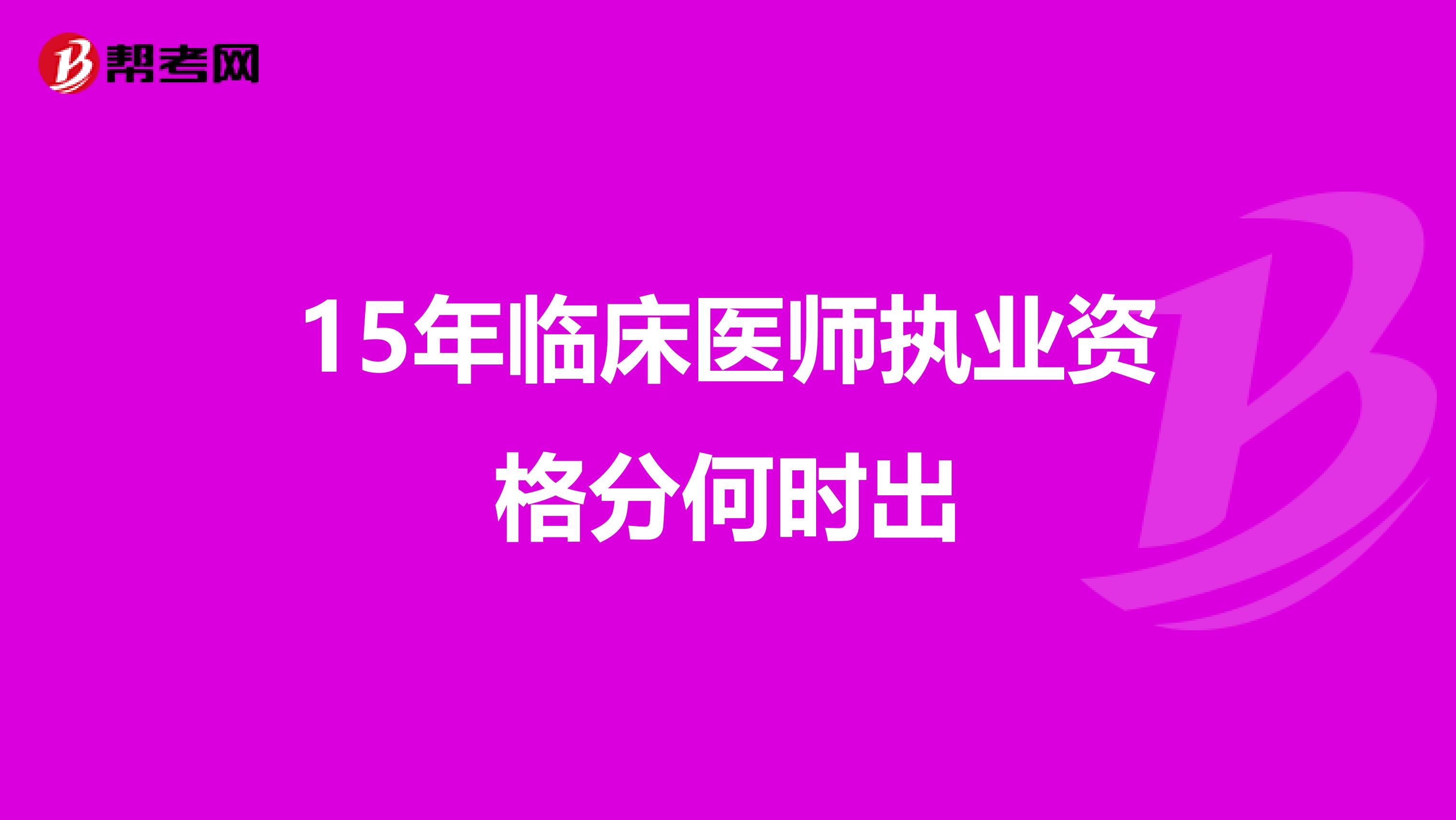 15年临床医师执业资格分何时出