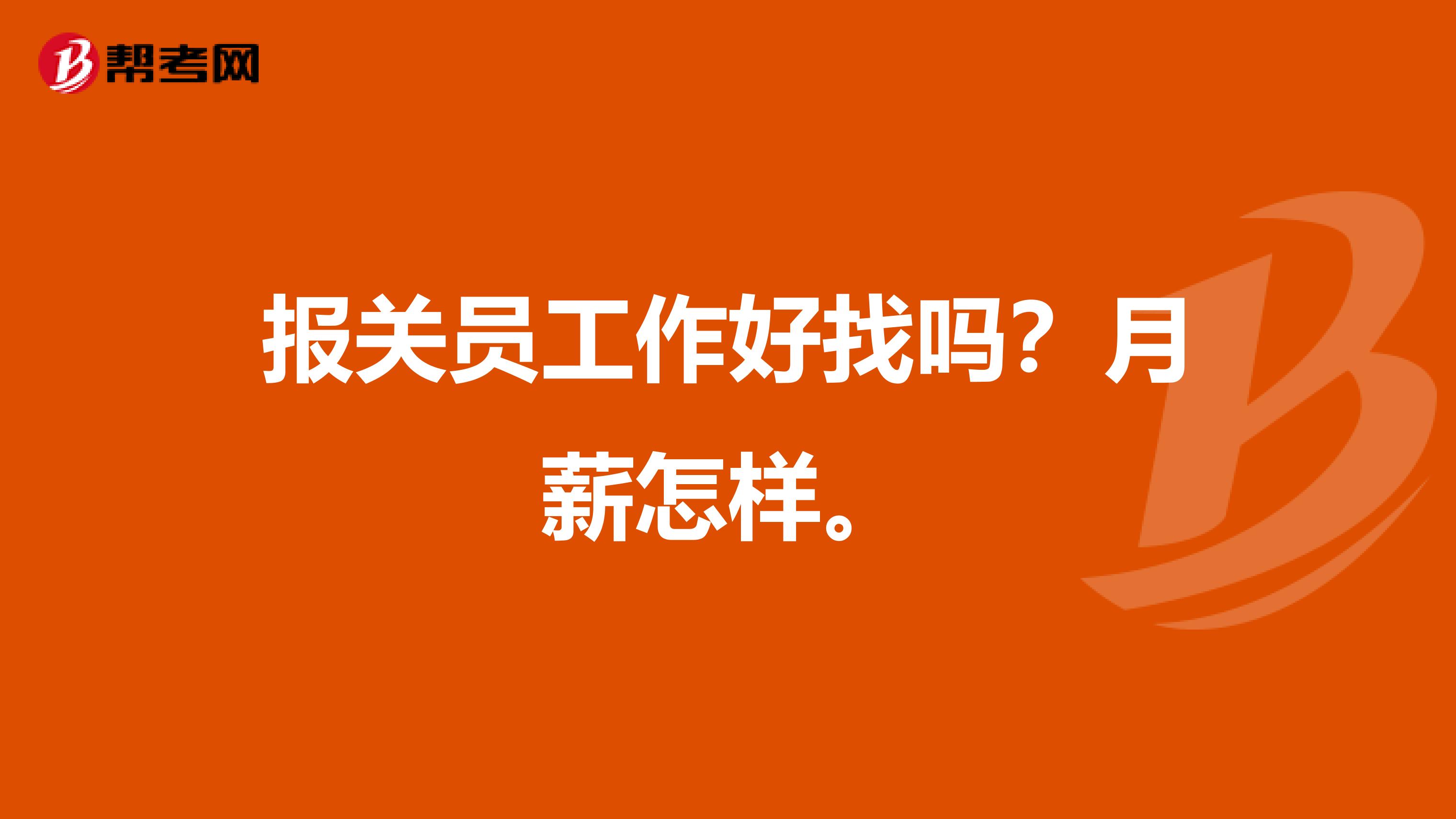 報(bào)關(guān)員工作好找嗎?月薪怎樣。