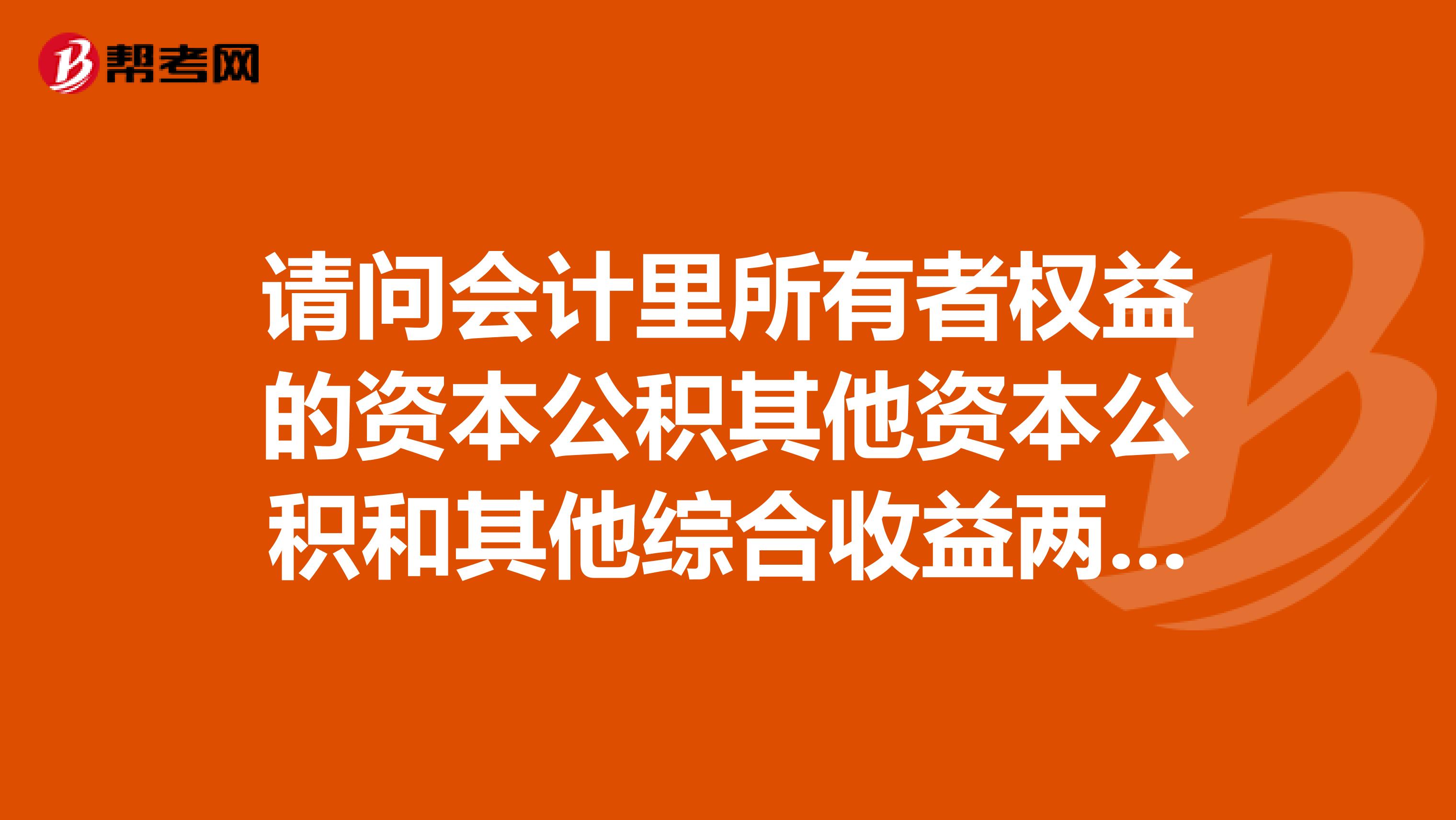 请问会计里所有者权益的资本公积其他资本公积和其他综合收益两个科目分别适用什么情况啊