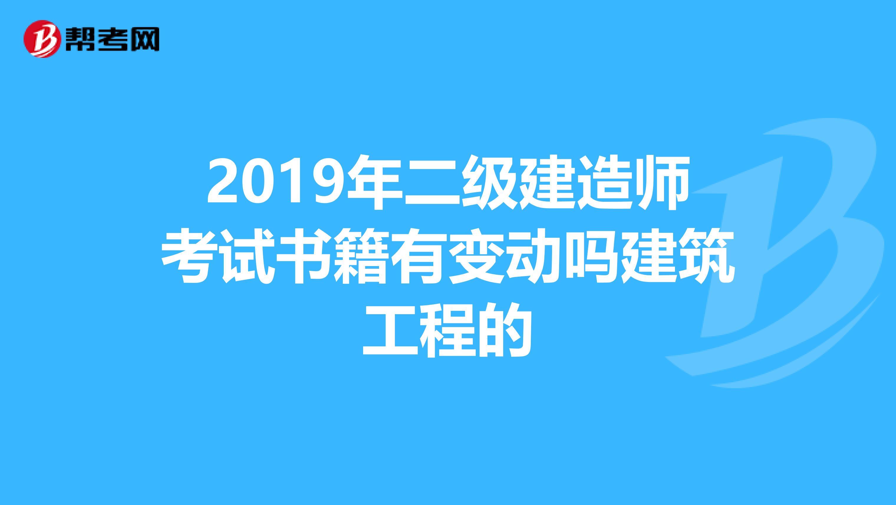 2019年二级建造师考试书籍有变动吗建筑工程的