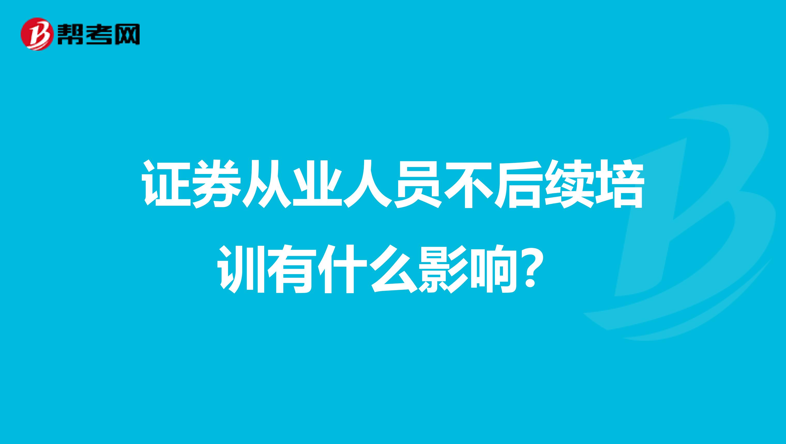 证券从业人员不后续培训有什么影响？