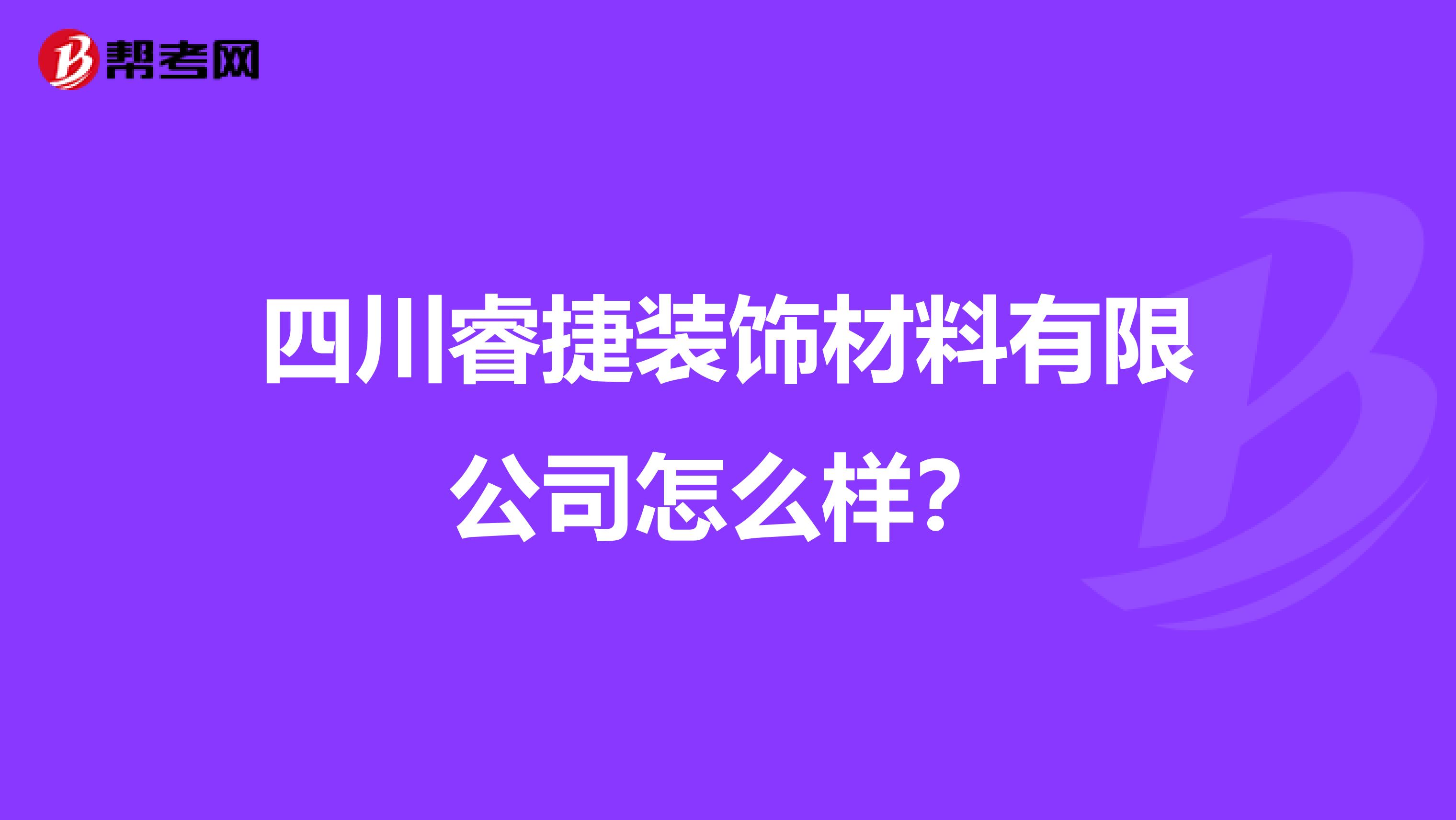四川睿捷装饰材料有限公司怎么样？