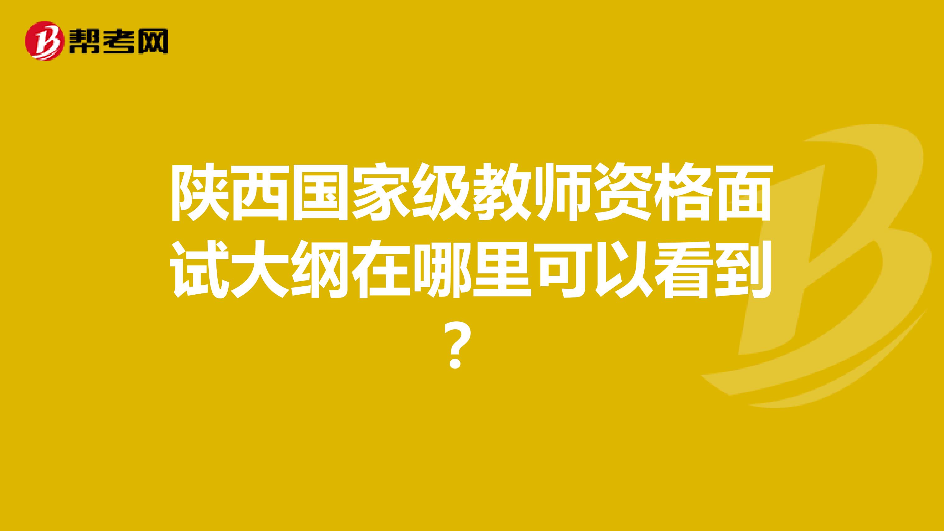 陕西国家级教师资格面试大纲在哪里可以看到?