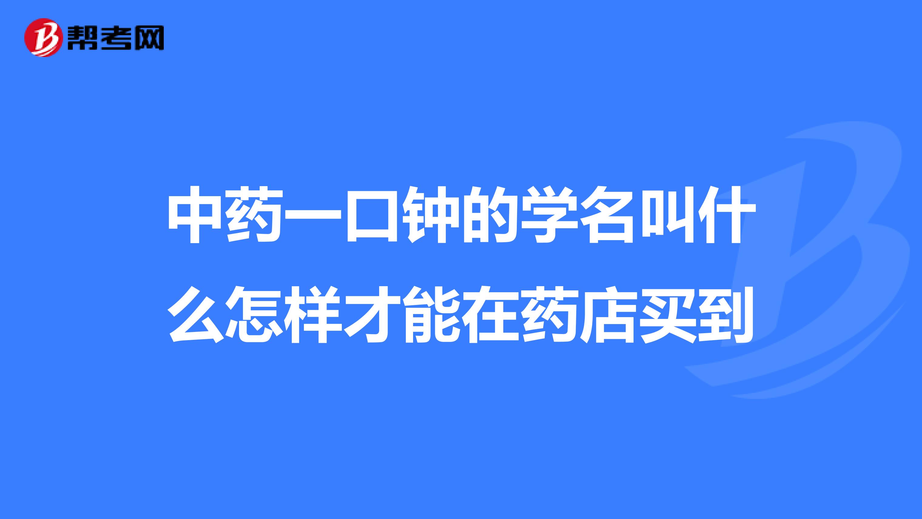 中药一口钟的学名叫什么怎样才能在药店买到