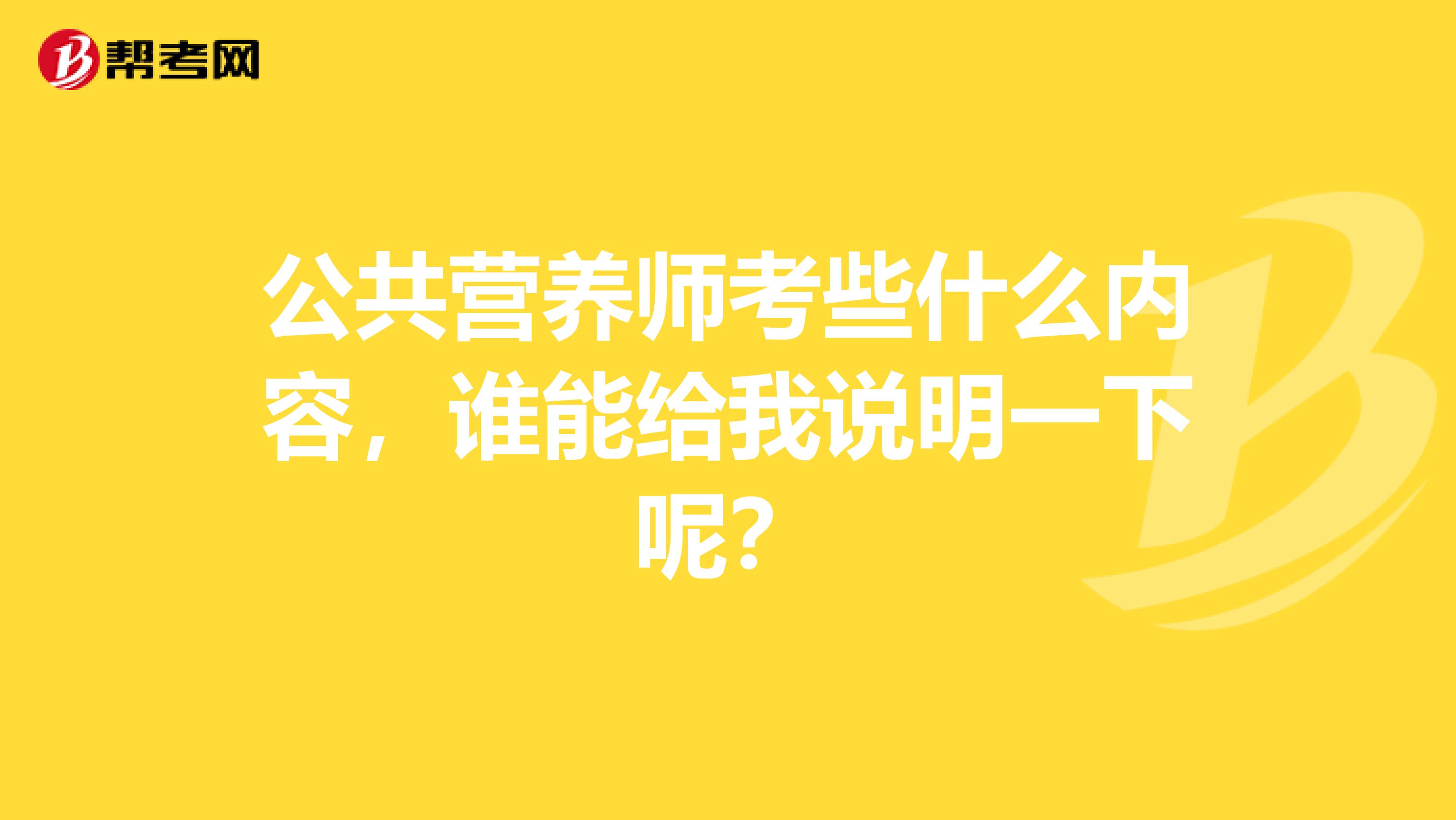 公共营养师考些什么内容,谁能给我说明一下呢?