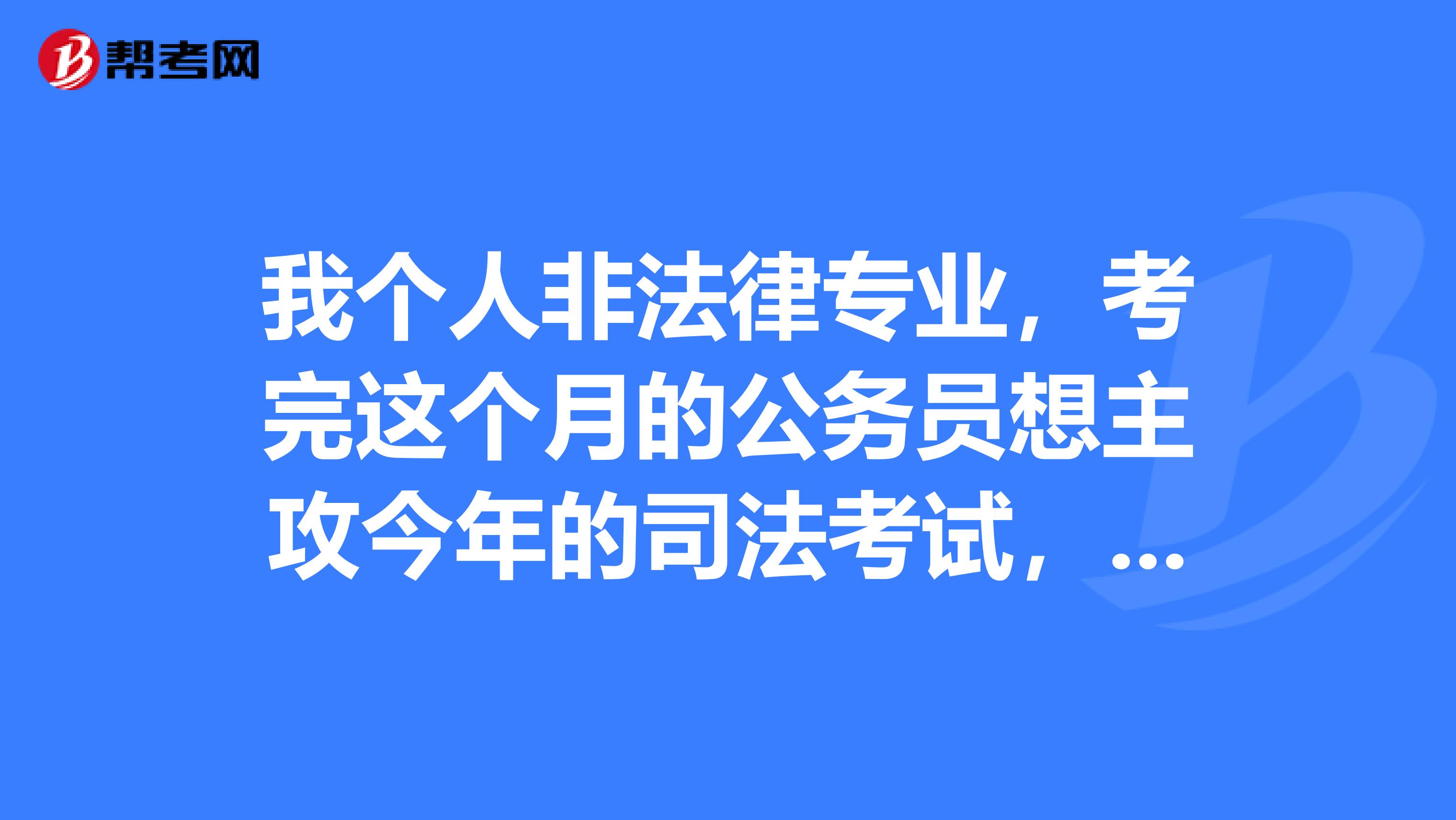 我個人非法律專業,考完這個月的公務員想主攻今年的司法考試,零基礎