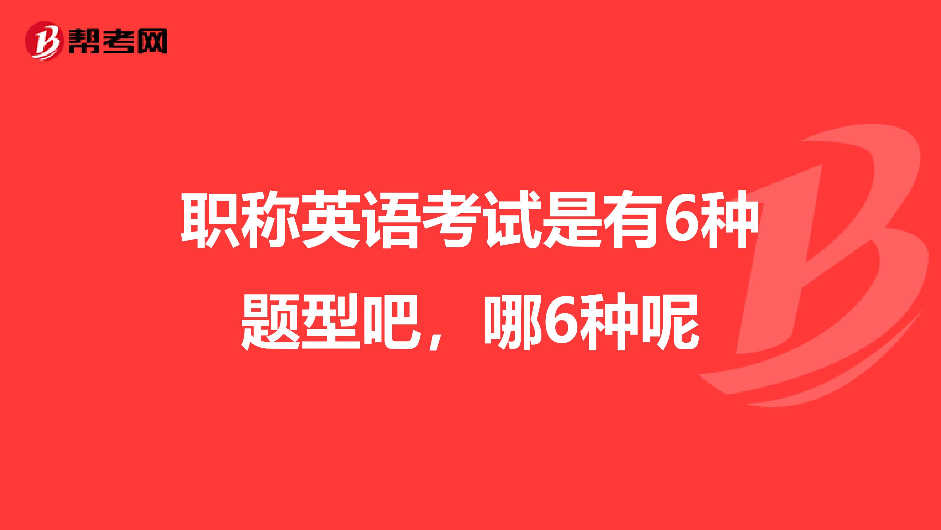 職稱英語考試是有6種題型吧，哪6種呢