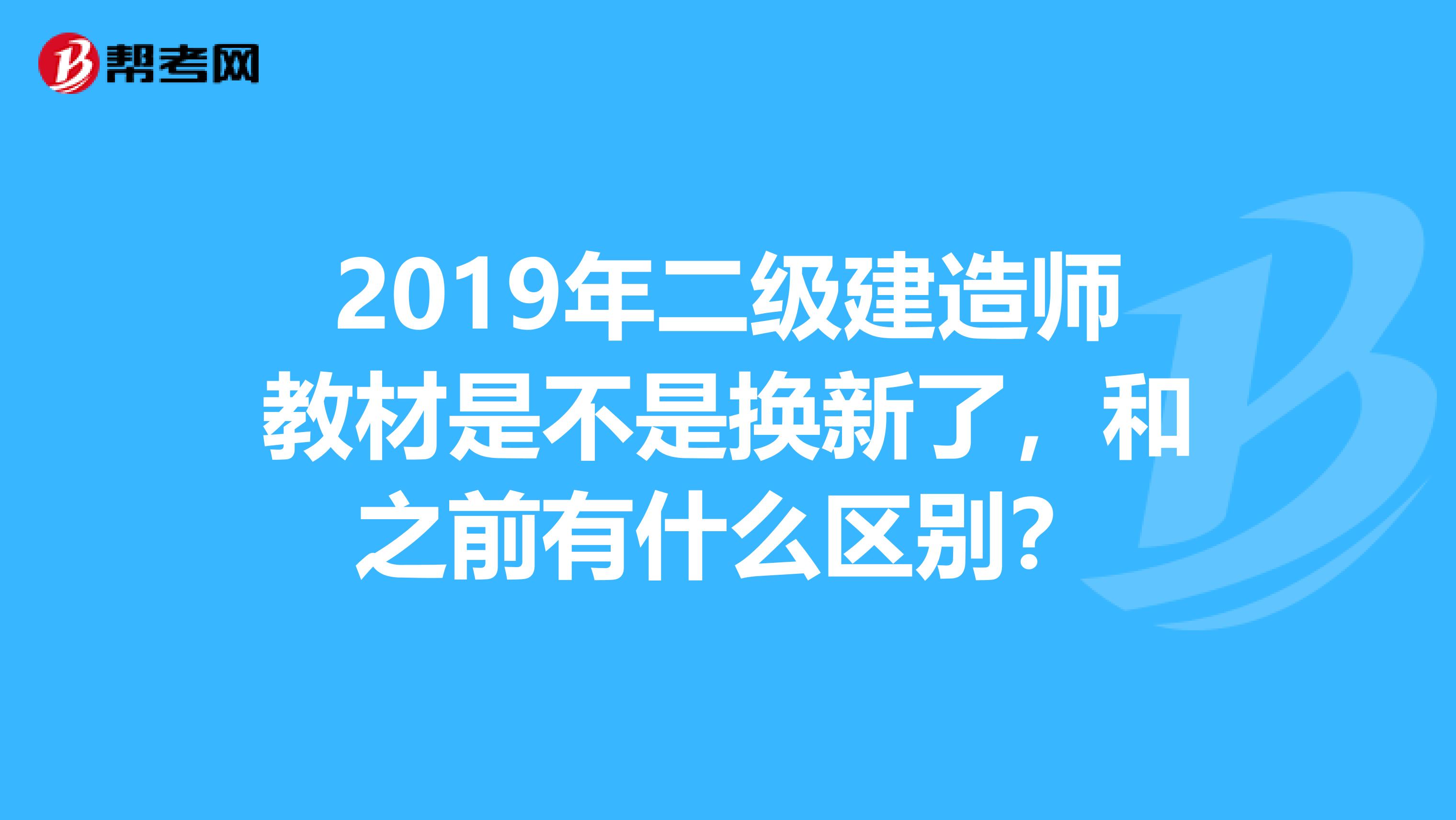 2019年二级建造师教材是不是换新了，和之前有什么区别？