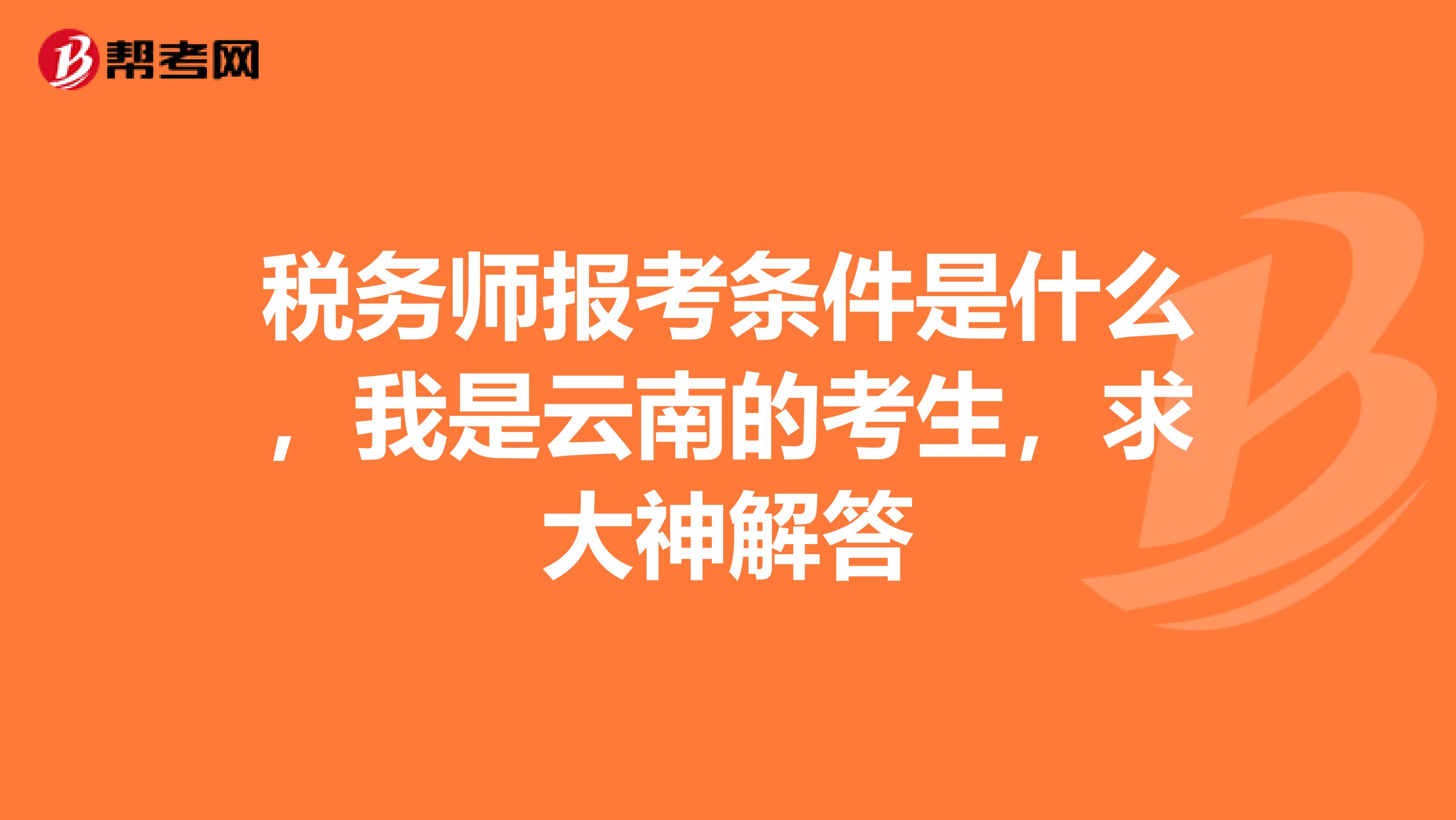 税务师报考条件是什么，我是云南的考生，求大神解答