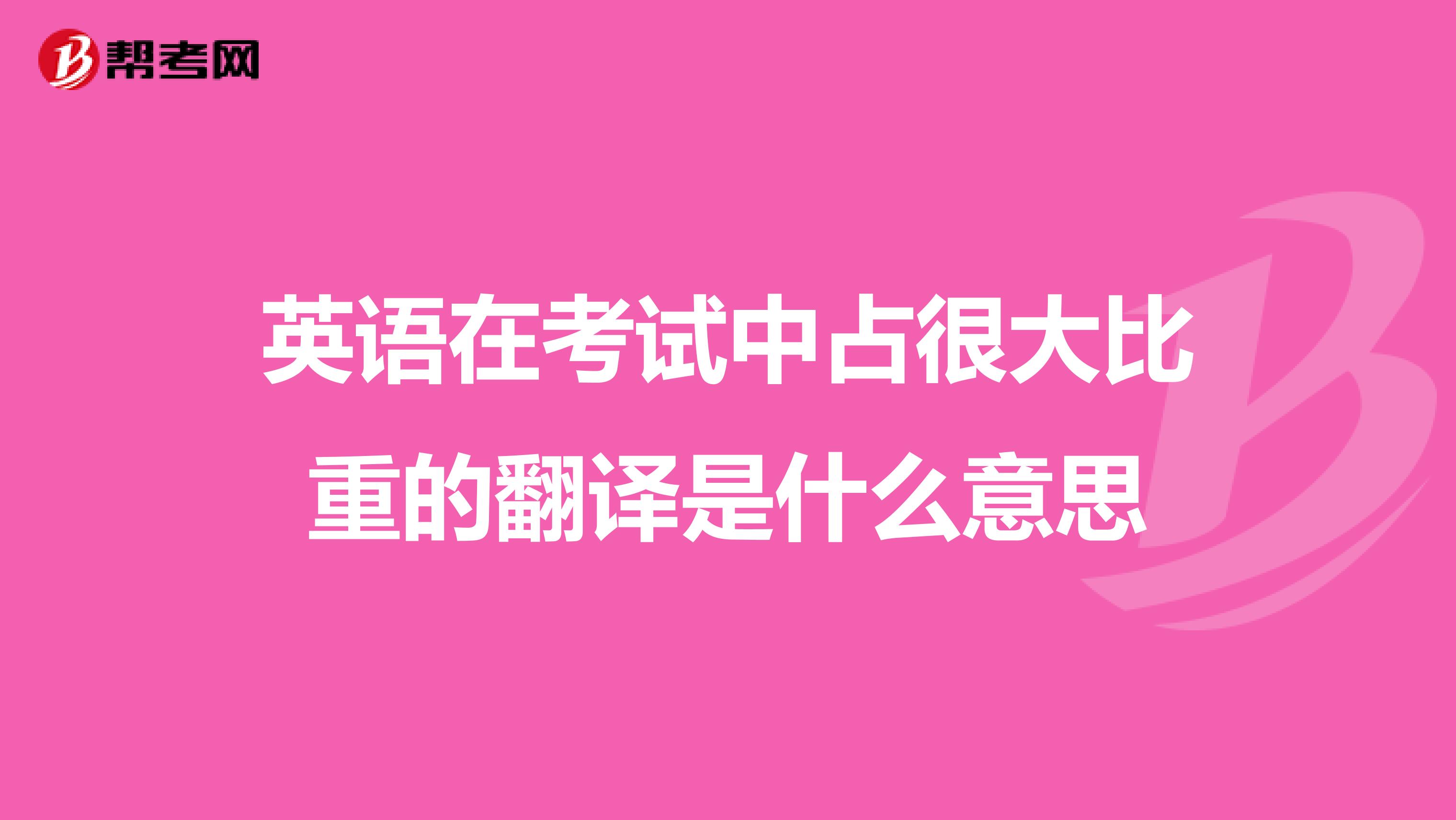 英语在考试中占很大比重的翻译是什么意思