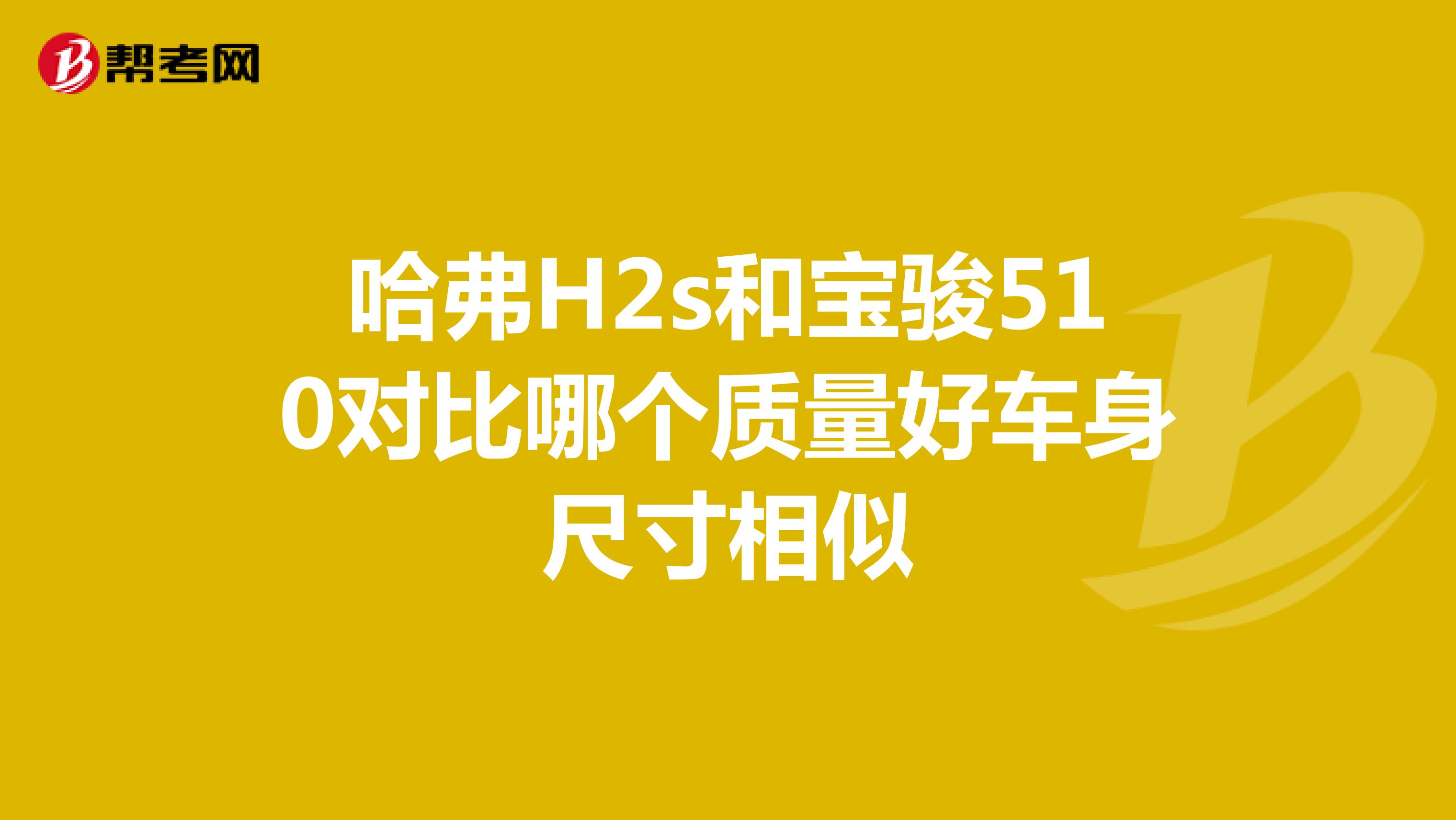 哈弗H2s和宝骏510对比哪个质量好车身尺寸相似