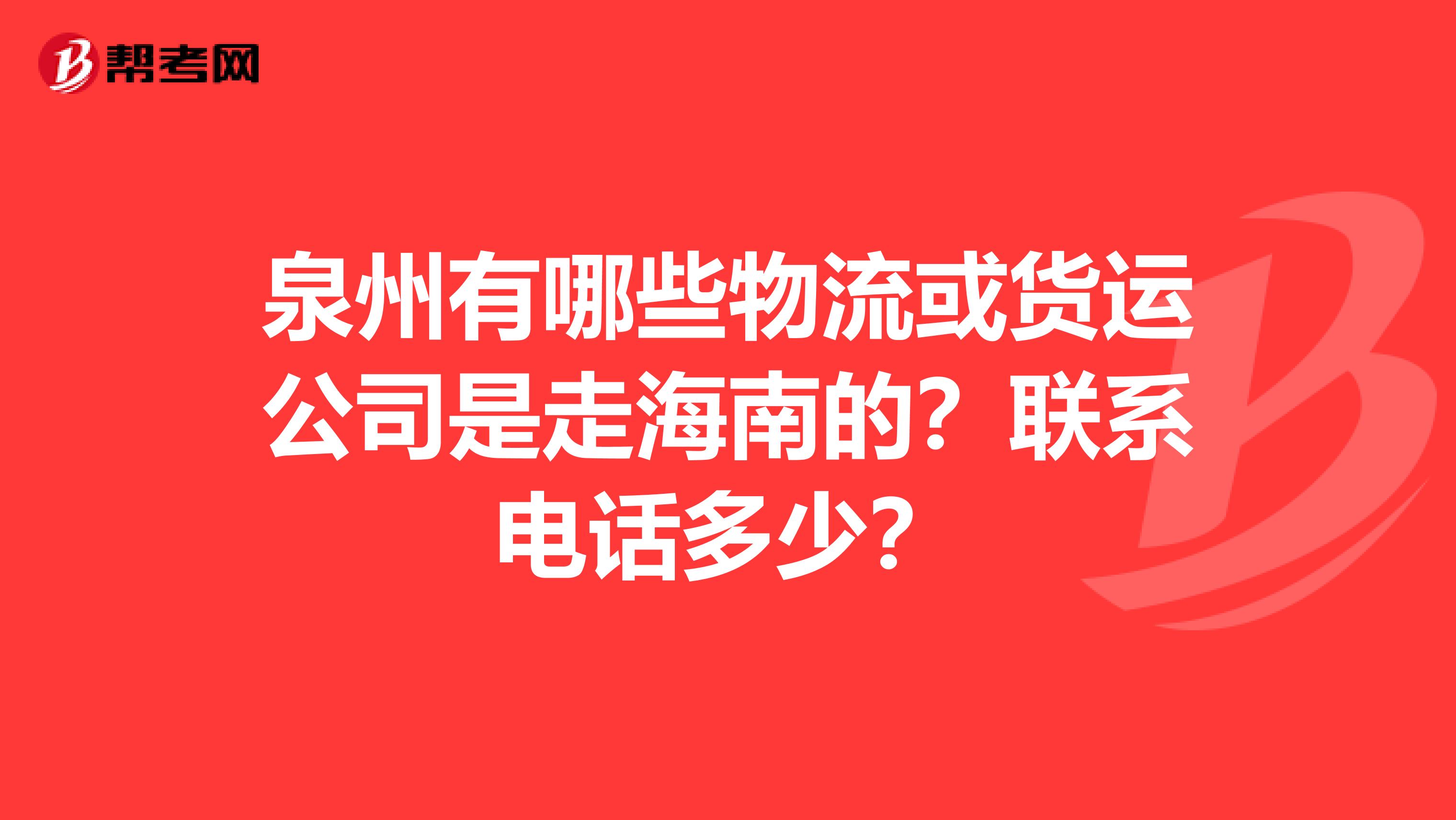 泉州有哪些物流或货运公司是走海南的?联系电话多少?