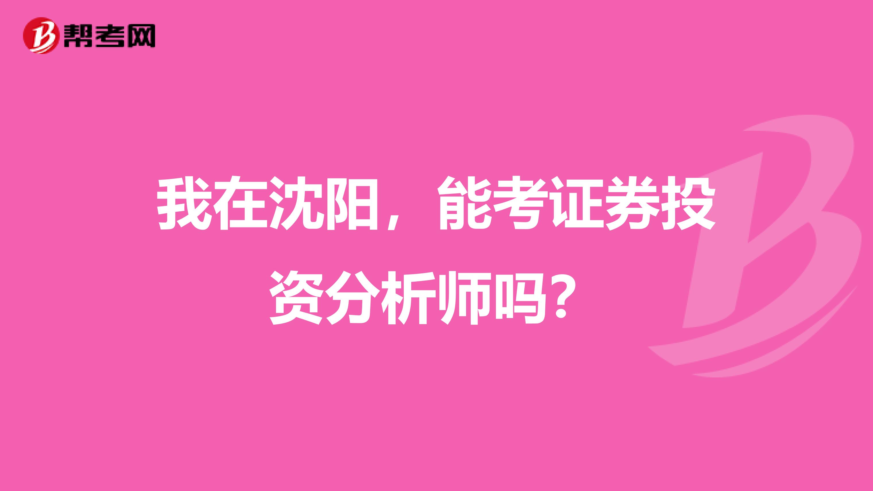 我在沈阳,能考证券投资分析师吗?