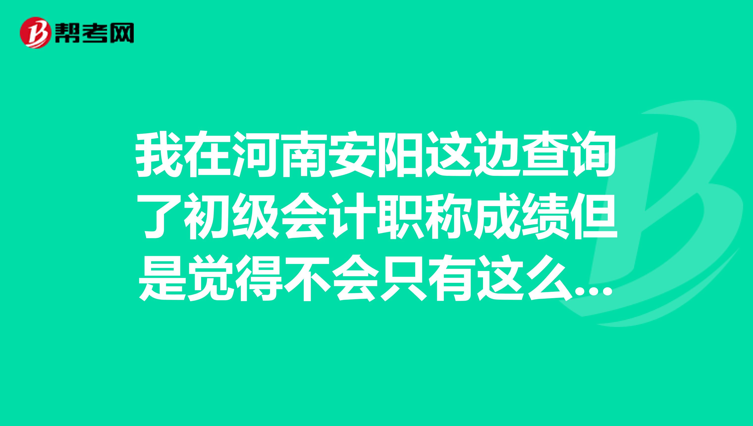 我在河南安阳这边查询了初级会计职称成绩但是觉得不会只有这么点分数,我可以复查吗?