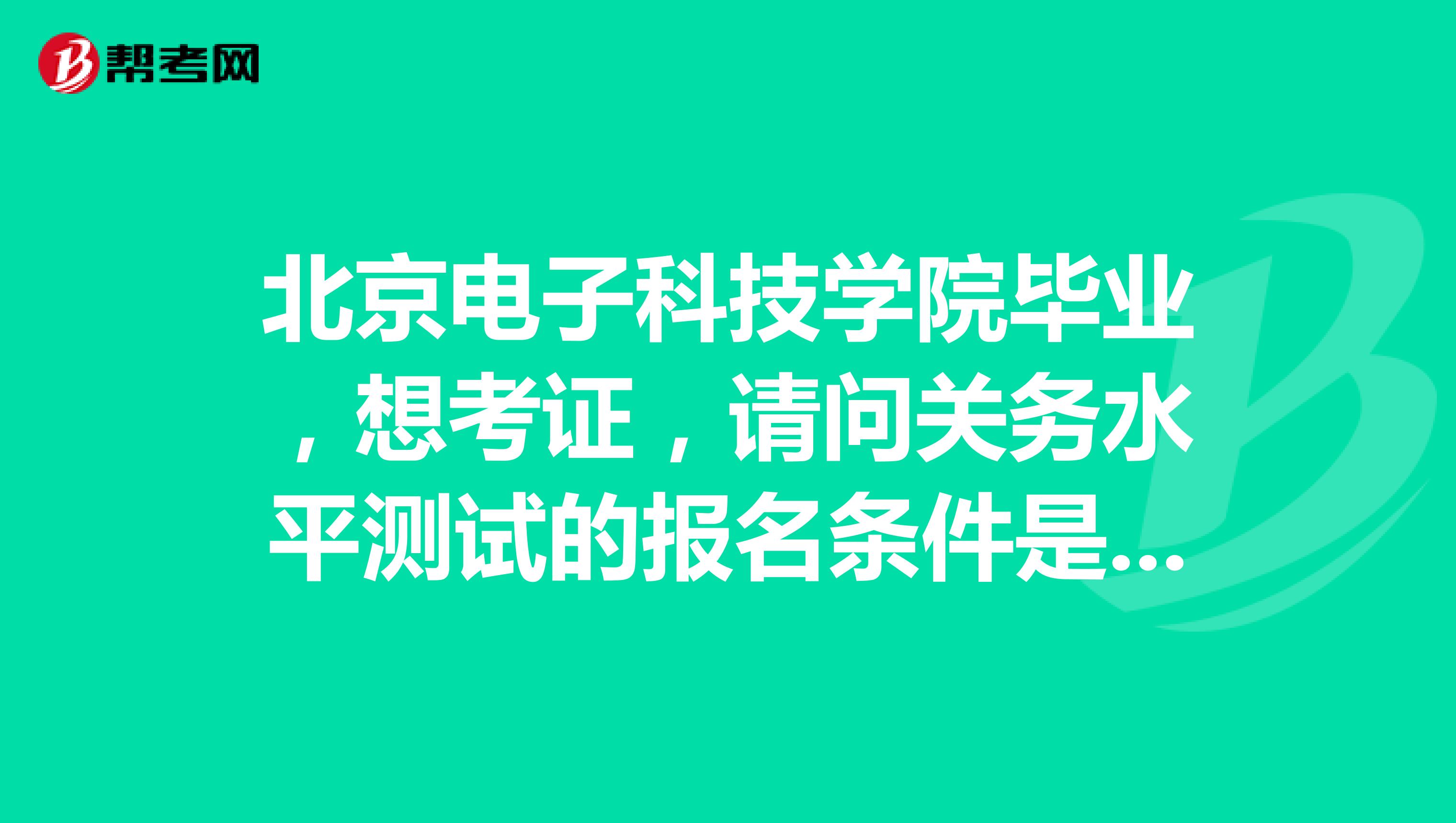 北京电子科技学院毕业,想考证,请问关务水平测试的报名条件是怎么样的?