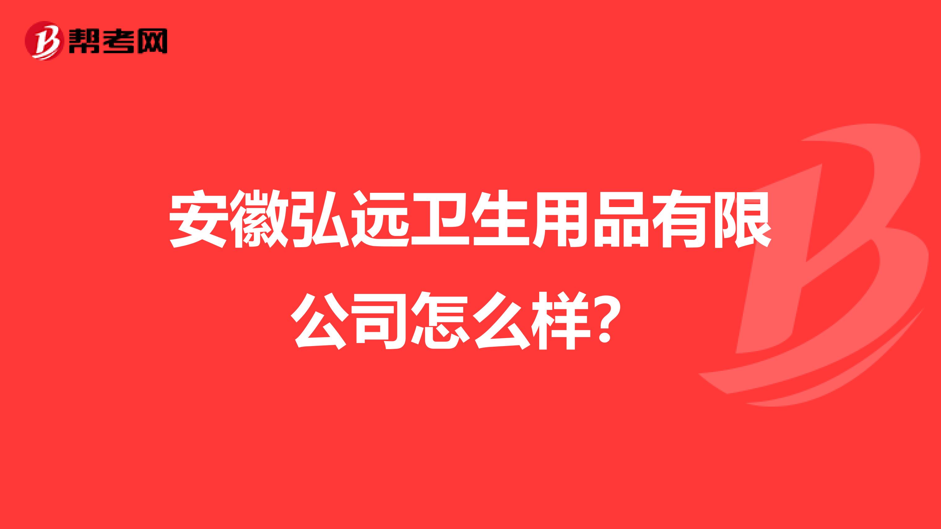 安徽弘远卫生用品有限公司怎么样？