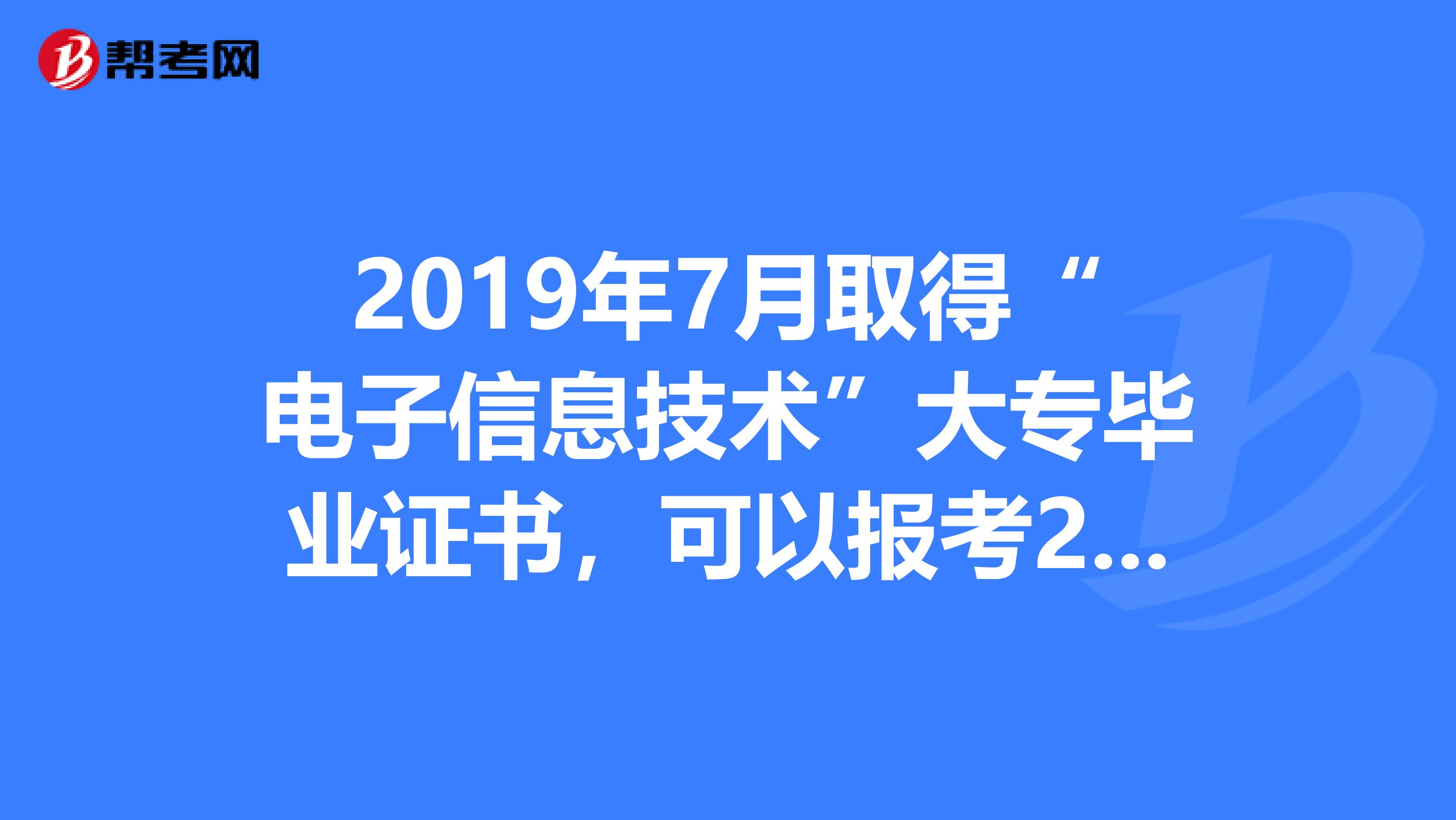 2019年7月取得“电子信息技术”大专毕业证书，可以报考2019年一级建造师吗？会不会不满6年的工作年限？