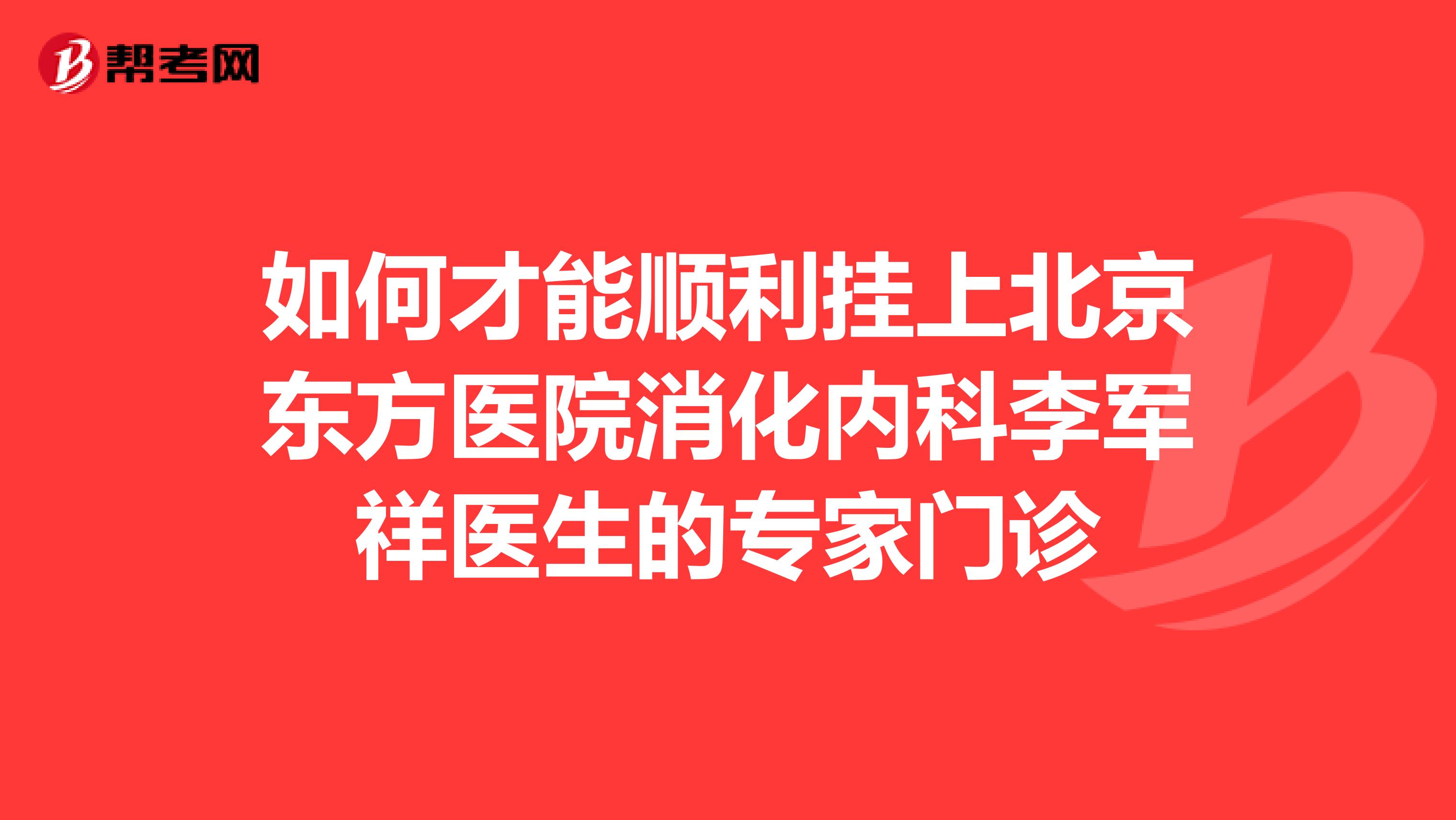 如何才能顺利挂上北京东方医院消化内科李军祥医生的专家门诊