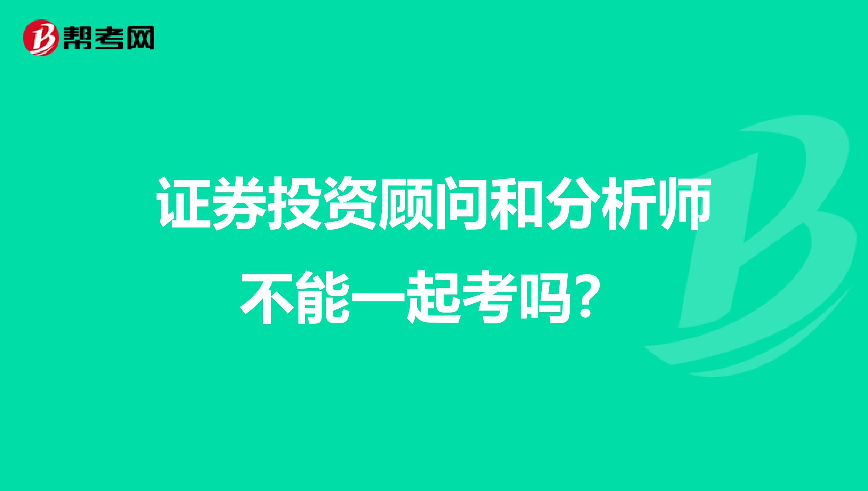 证券投资顾问和分析师不能一起考吗？