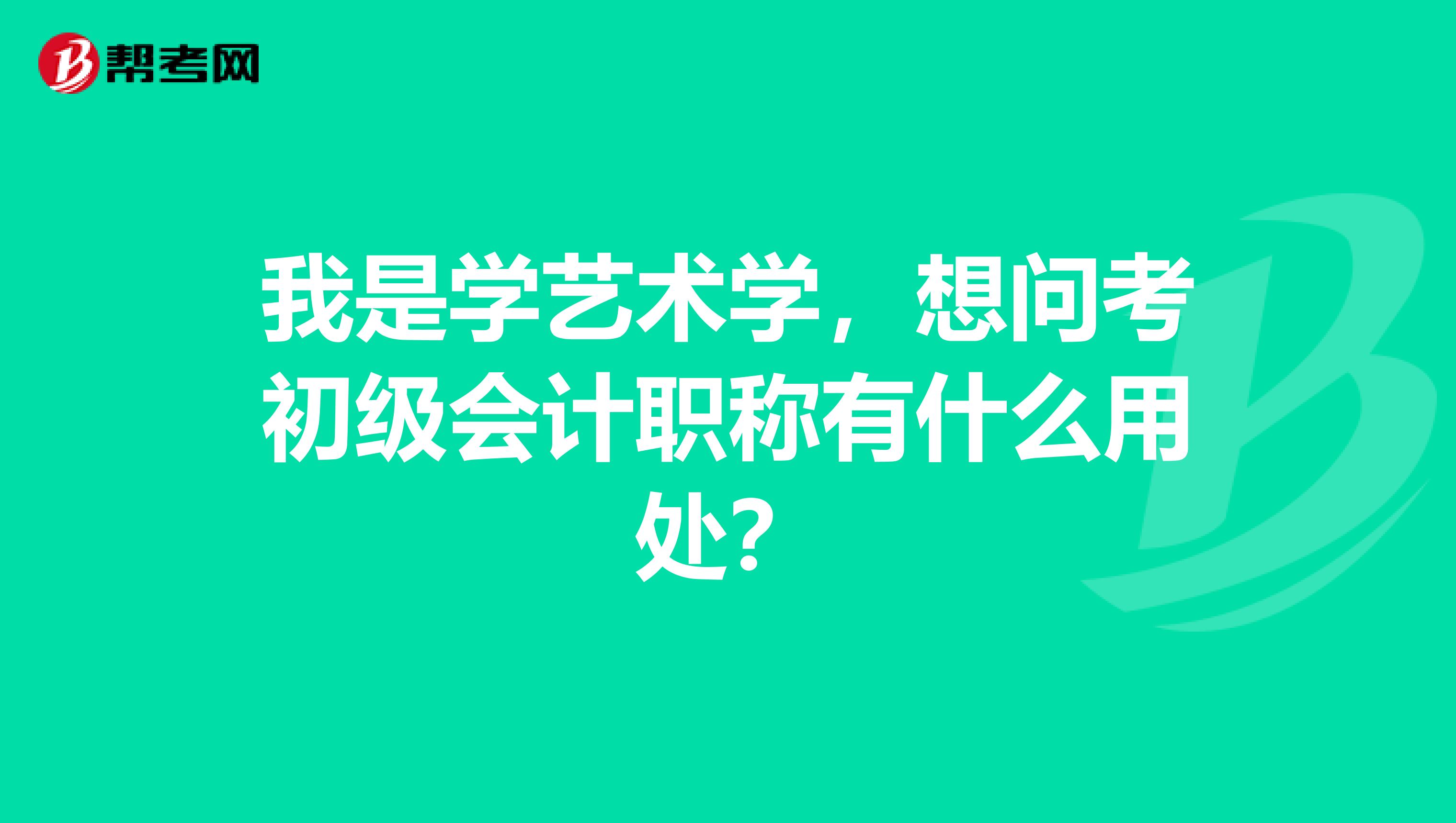 我是学艺术学，想问考初级会计职称有什么用处？