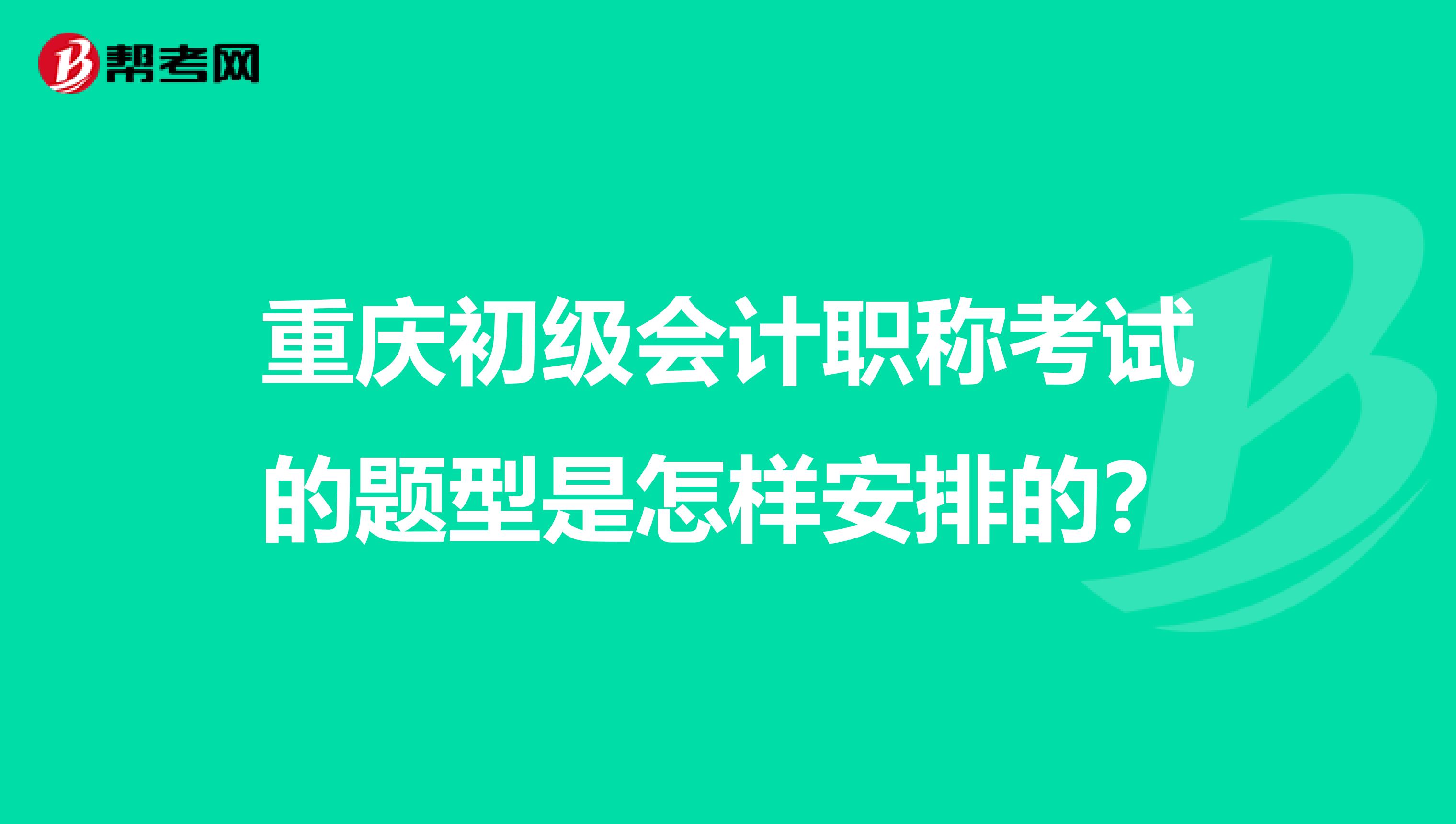 重庆初级会计职称考试的题型是怎样安排的?
