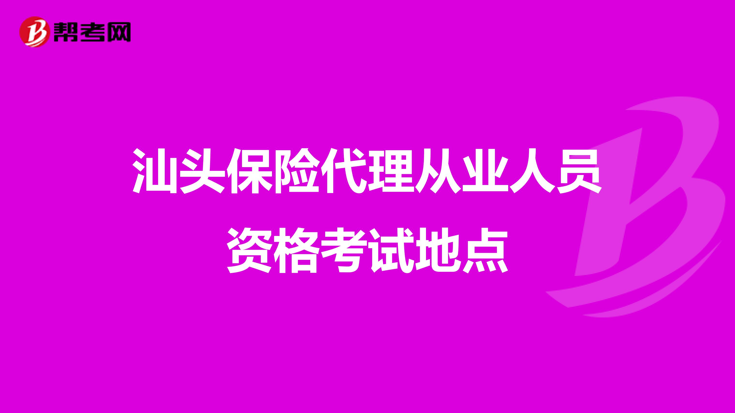 汕头保险代理从业人员资格考试地点