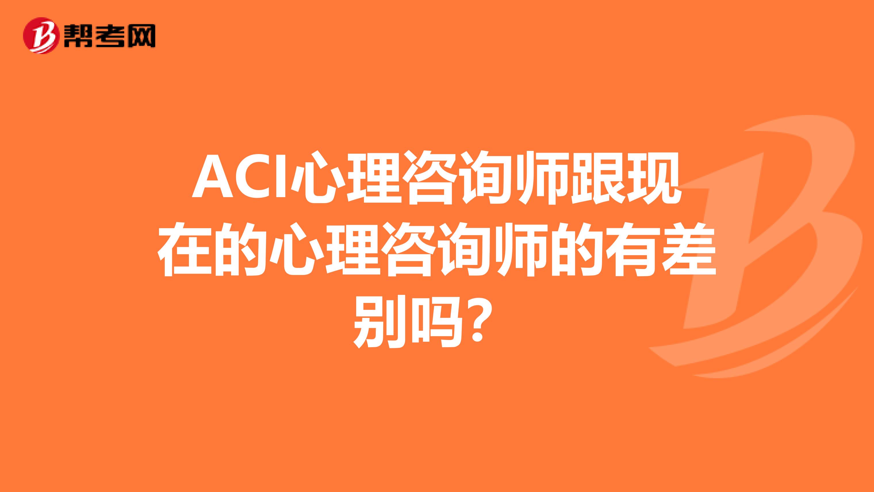 ACI心理咨询师跟现在的心理咨询师的有差别吗？