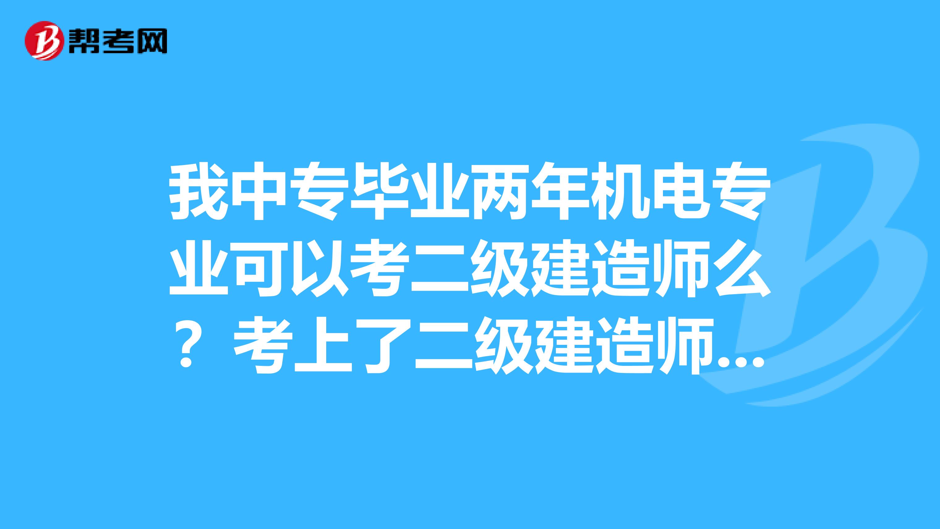 我中专毕业两年机电专业可以考二级建造师么？考上了二级建造师，颁发的证书在外省可以用么？