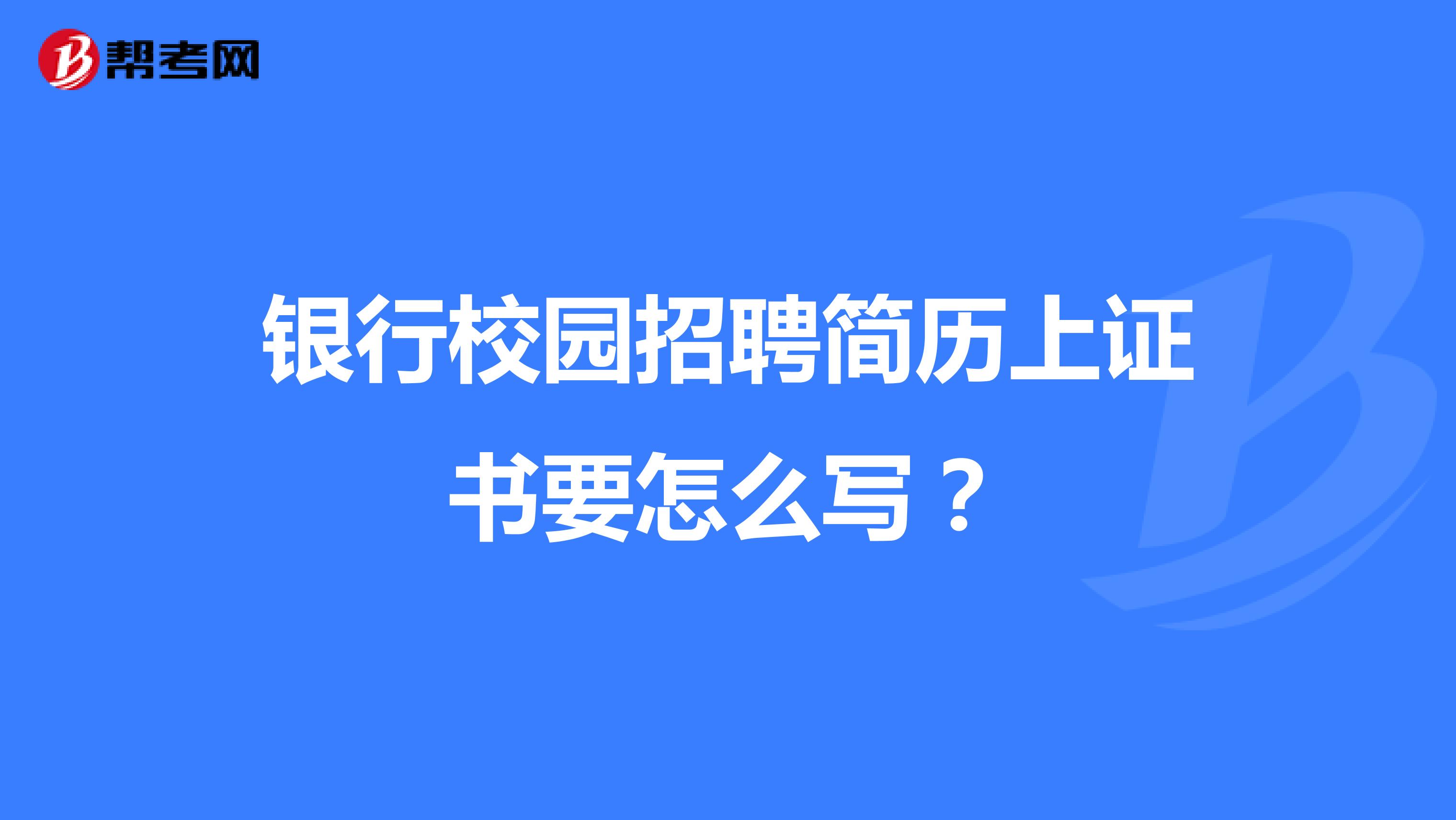 银行校园招聘简历上证书要怎么写?