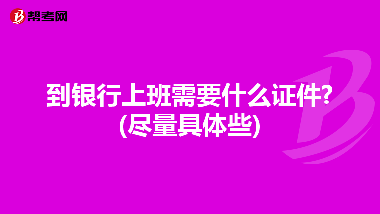 到银行上班需要什么证件?(尽量具体些)