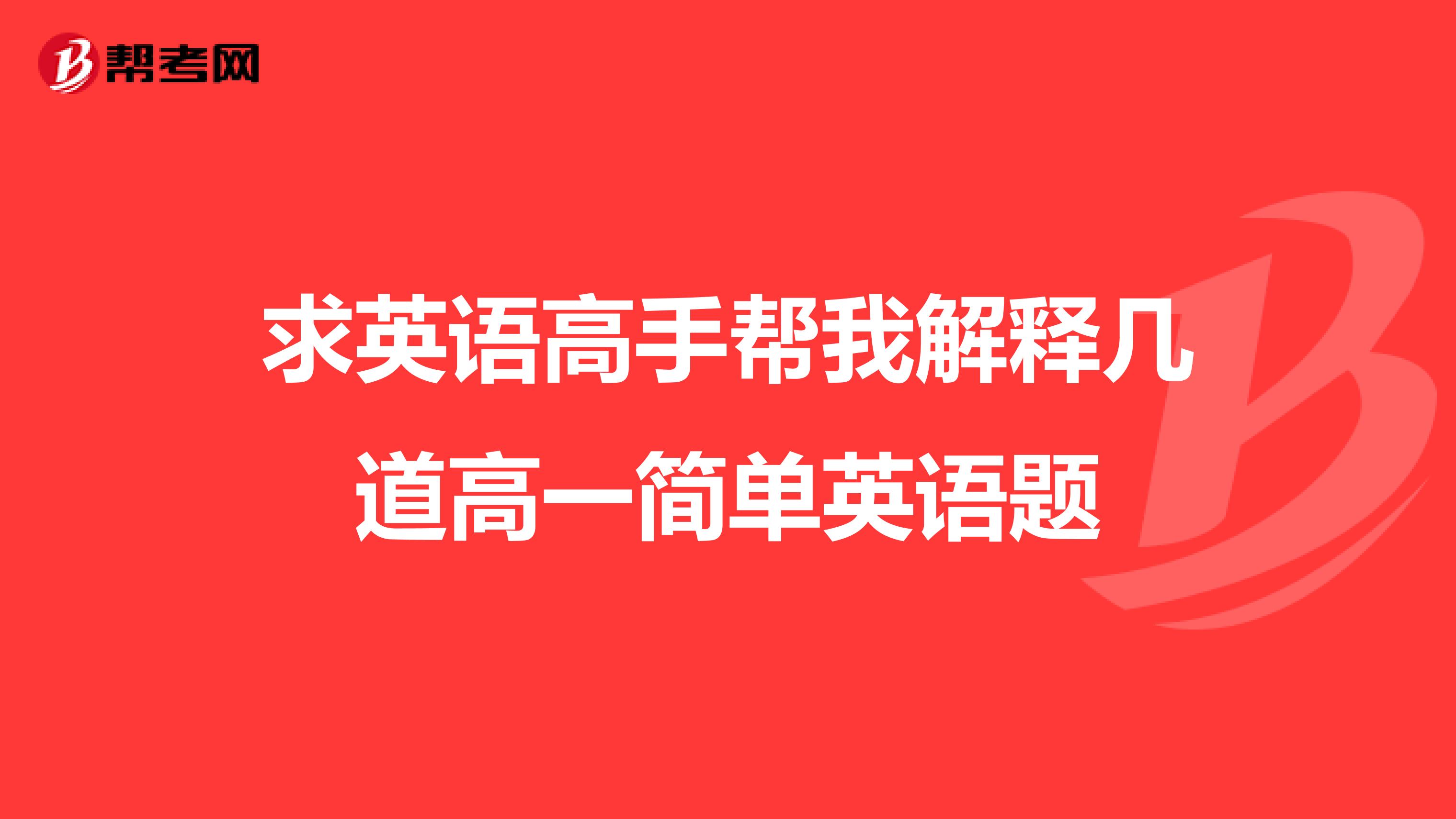 求英语高手帮我解释几道高一简单英语题
