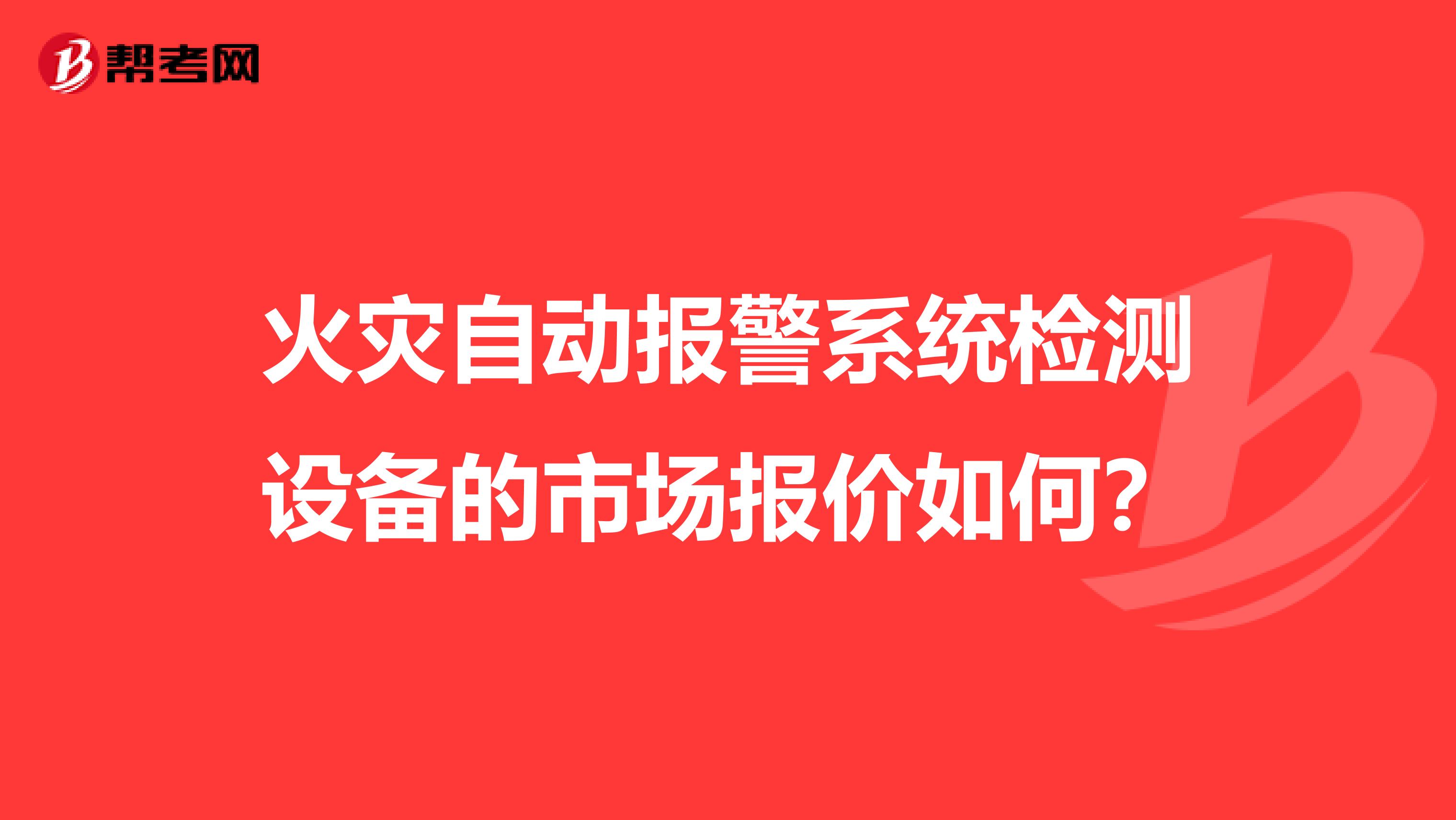 火灾自动报警系统检测设备的市场报价如何？