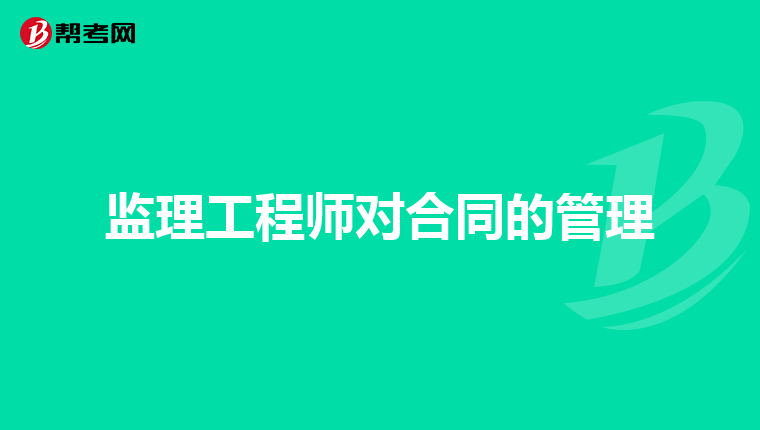 监理工程师对合同的管理