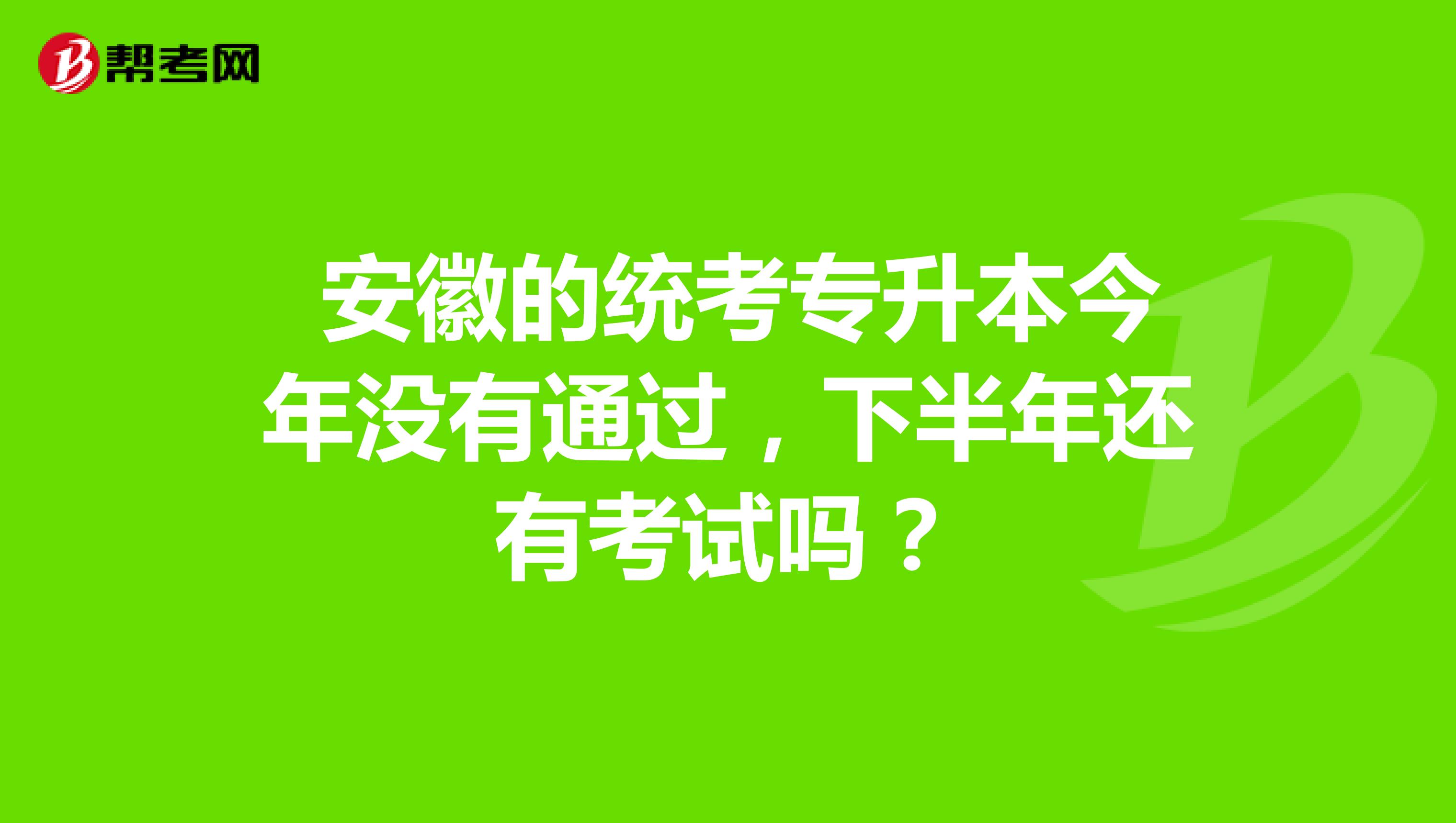 安徽的统考专升本今年没有通过,下半年还有考试吗?
