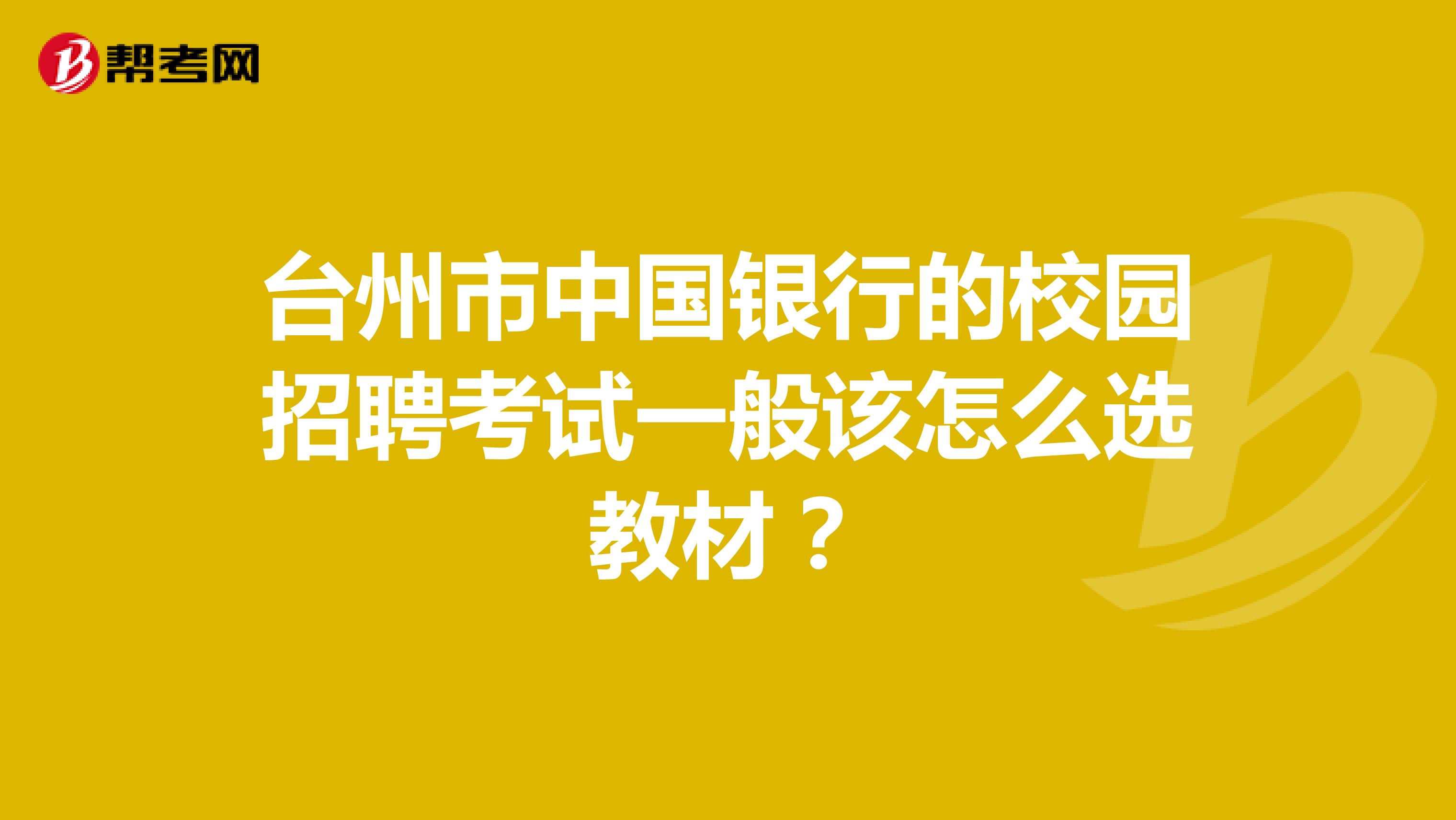 台州市中国银行的校园招聘考试一般该怎么选教材?