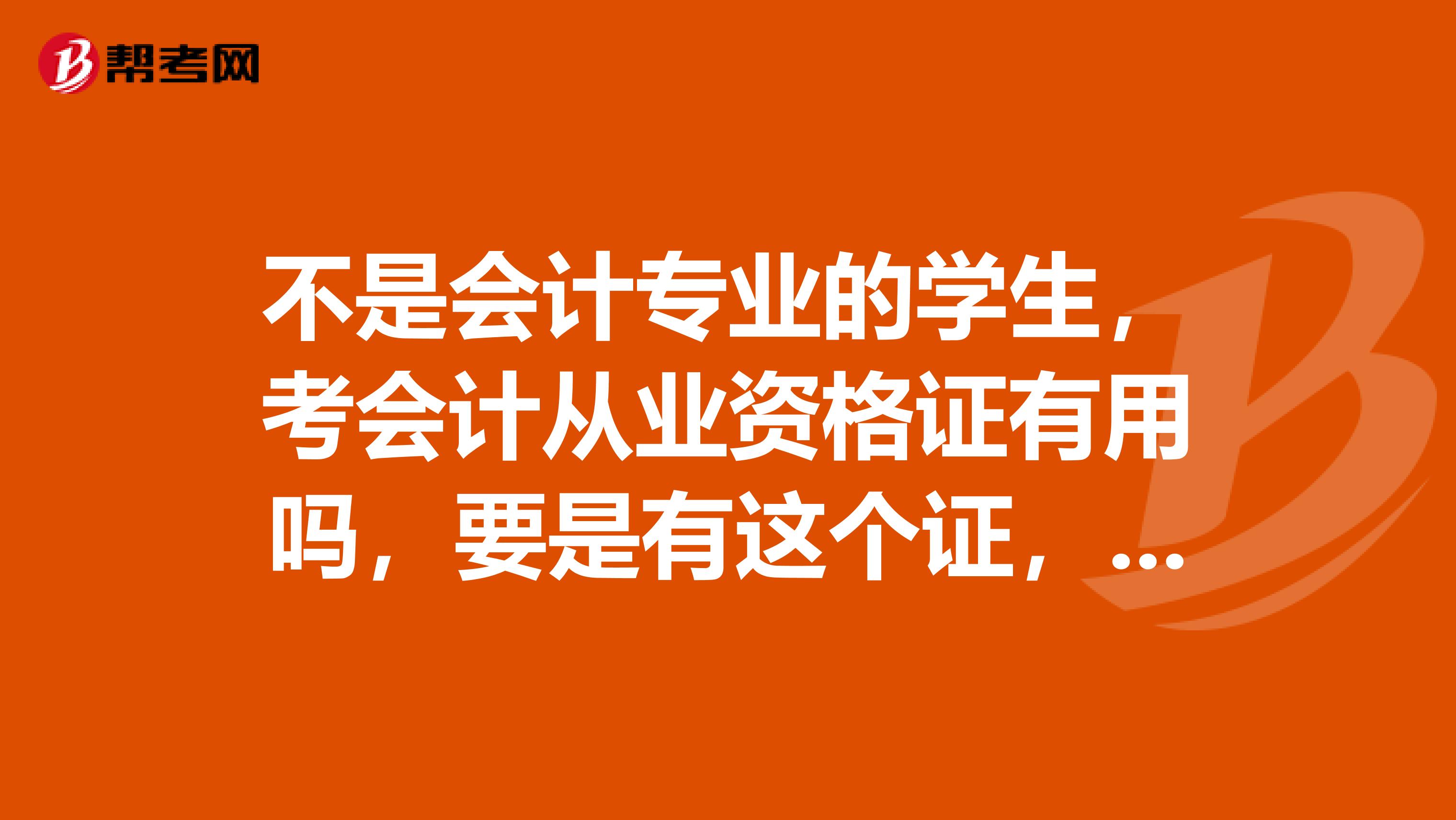 不是会计专业的学生,考会计从业资格证有用吗,要是有这个证,考公务员会有一点优势吗