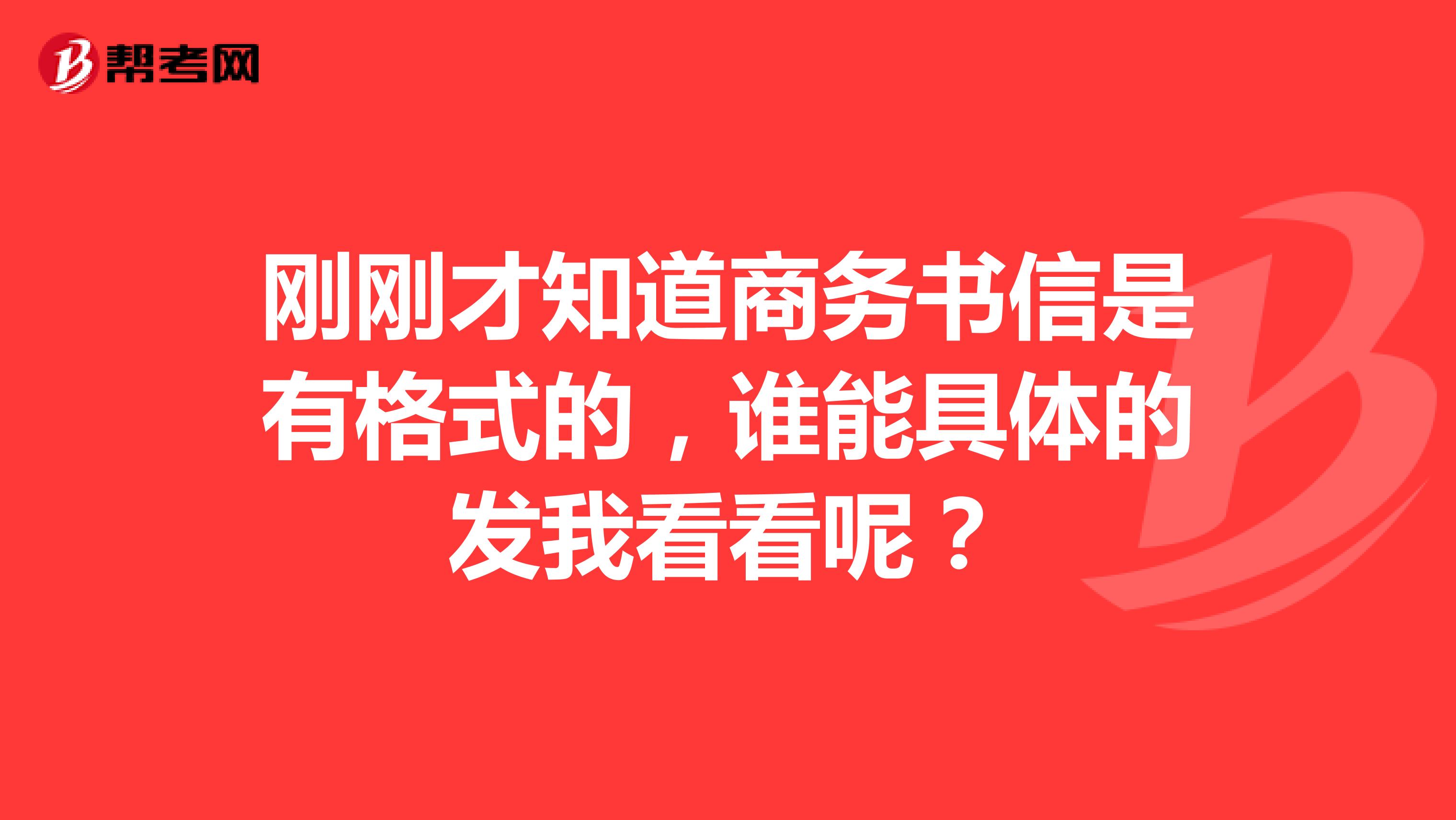 刚刚才知道商务书信是有格式的，谁能具体的发我看看呢？