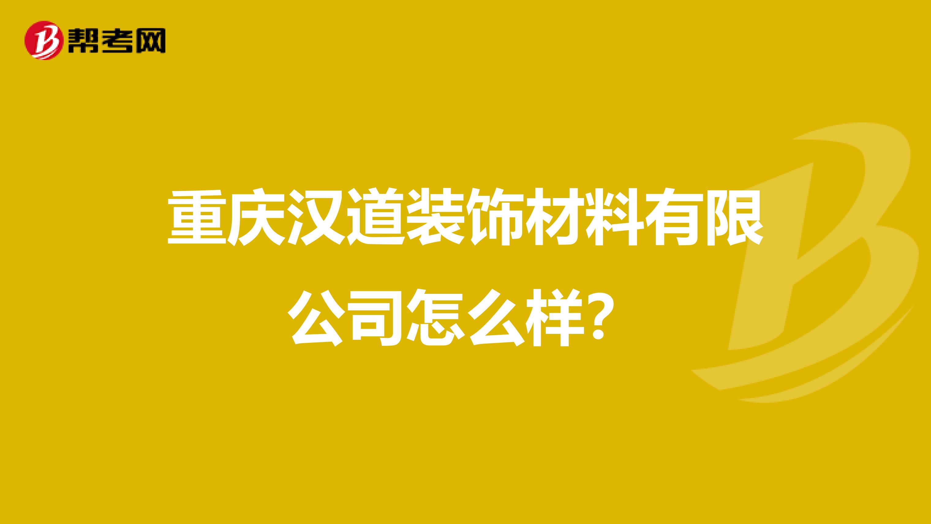 重庆汉道装饰材料有限公司怎么样？