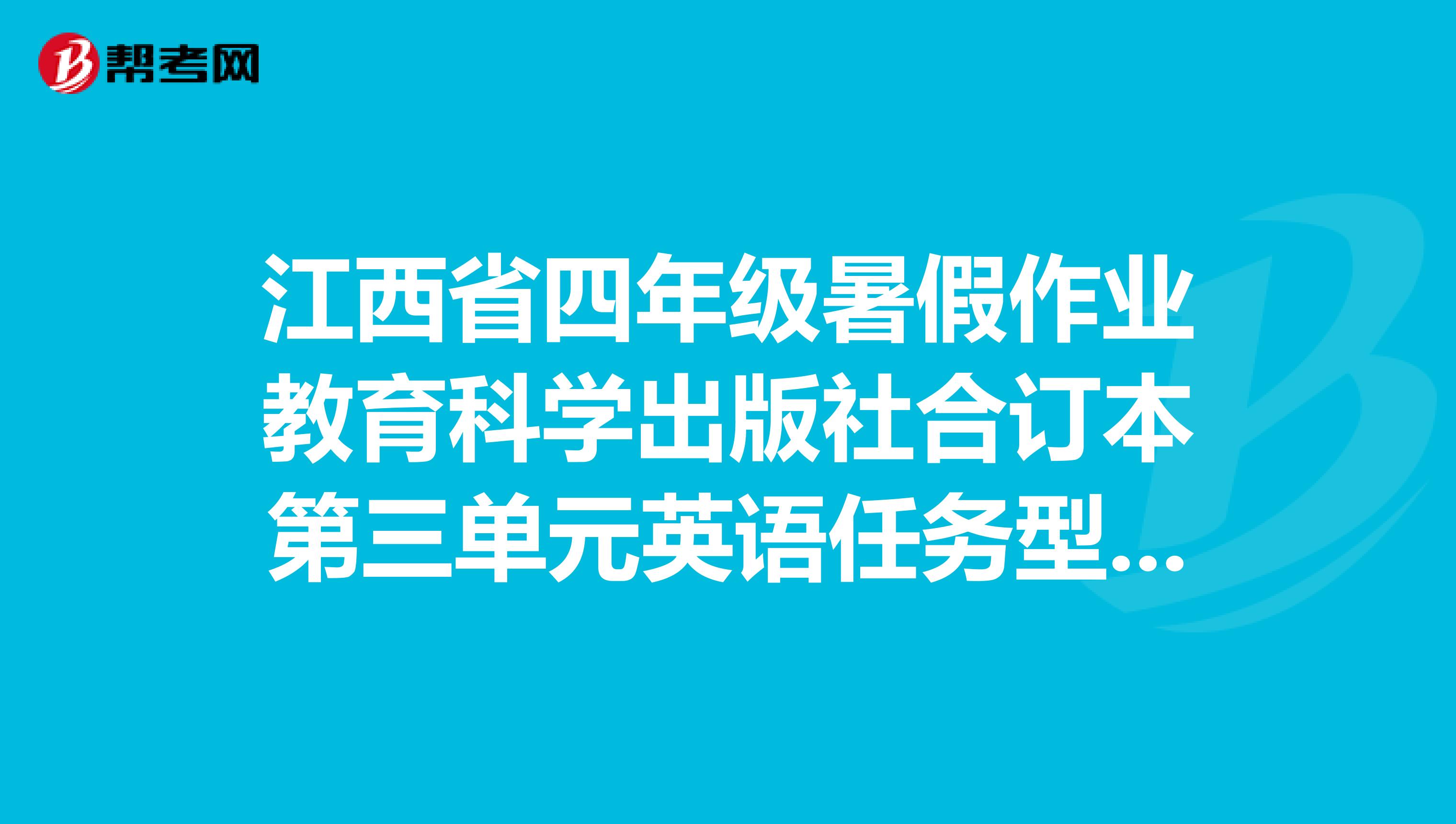江西省四年级暑假作业教育科学出版社合订本第三单元英语任务型理解答案
