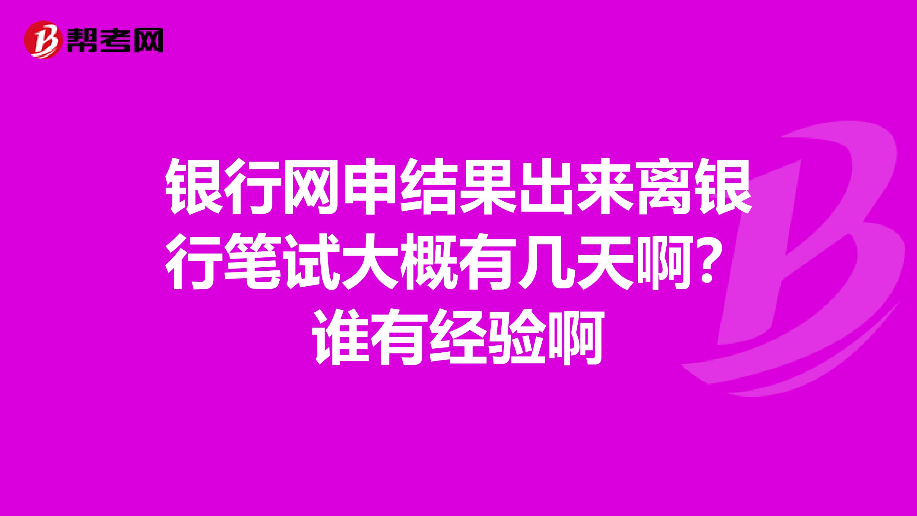 银行网申结果出来离银行笔试大概有几天啊?谁有经验啊