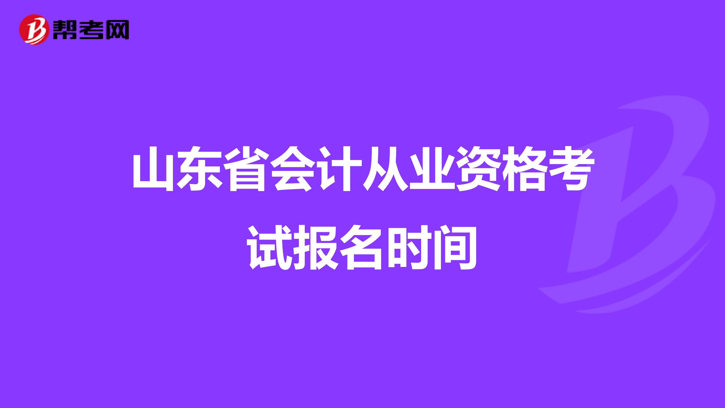 山东省会计从业资格考试报名时间