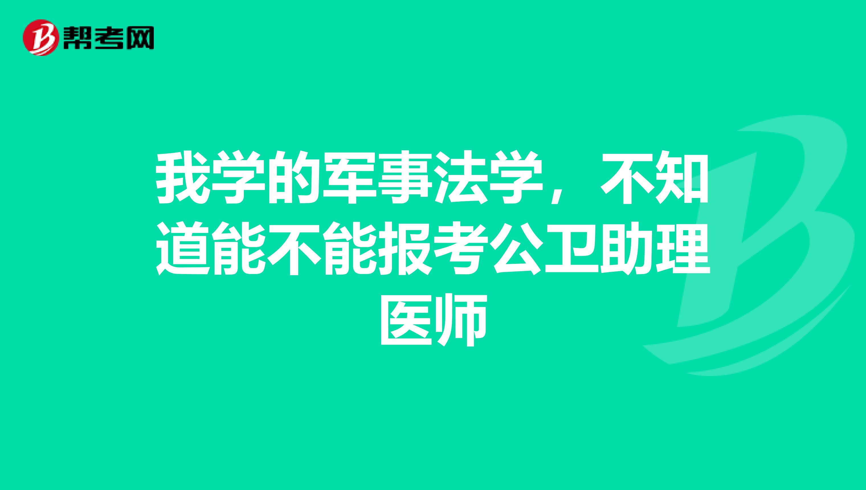 我学的军事法学，不知道能不能报考公卫助理医师