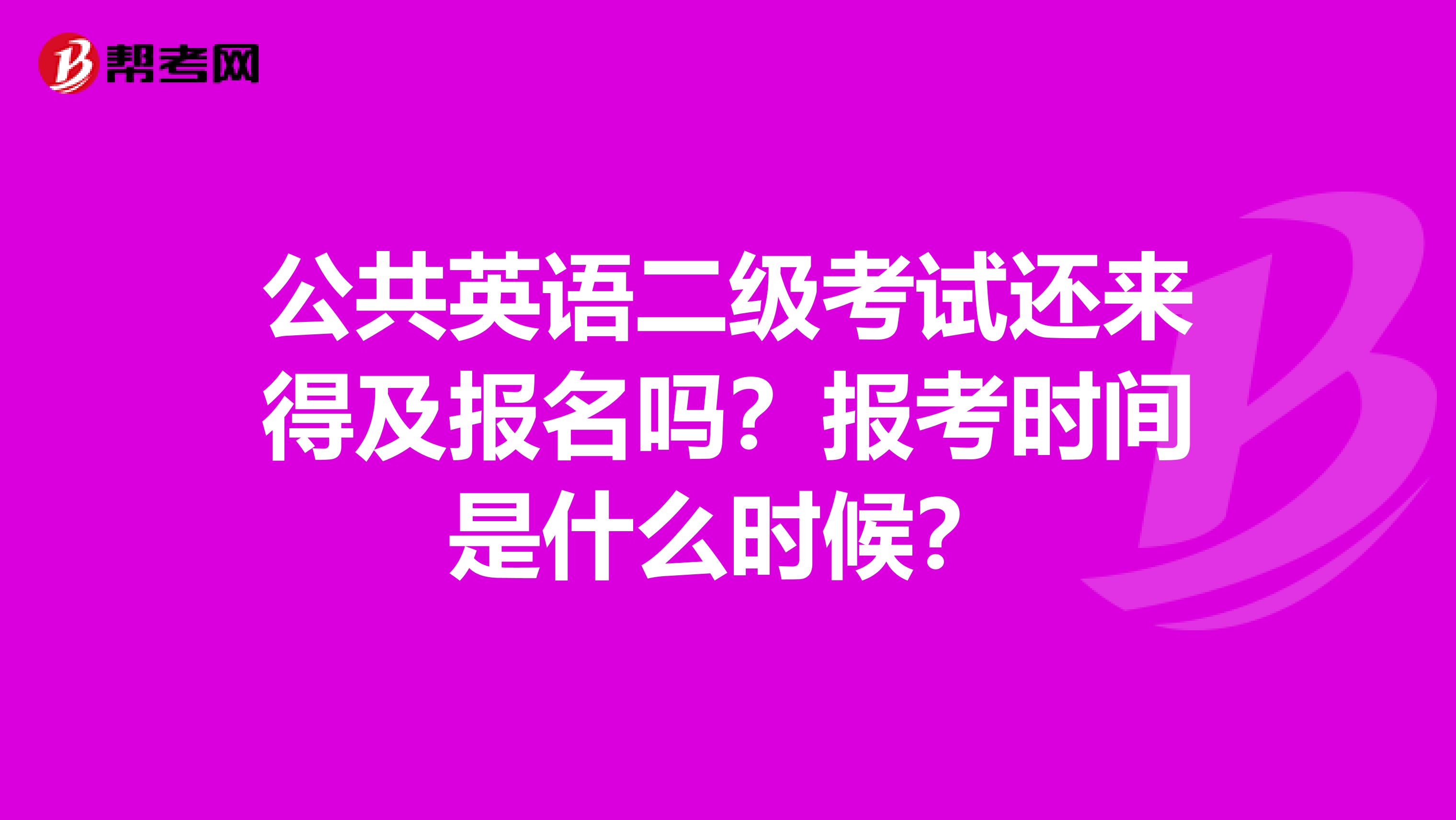公共英语二级考试还来得及报名吗？报考时间是什么时候？