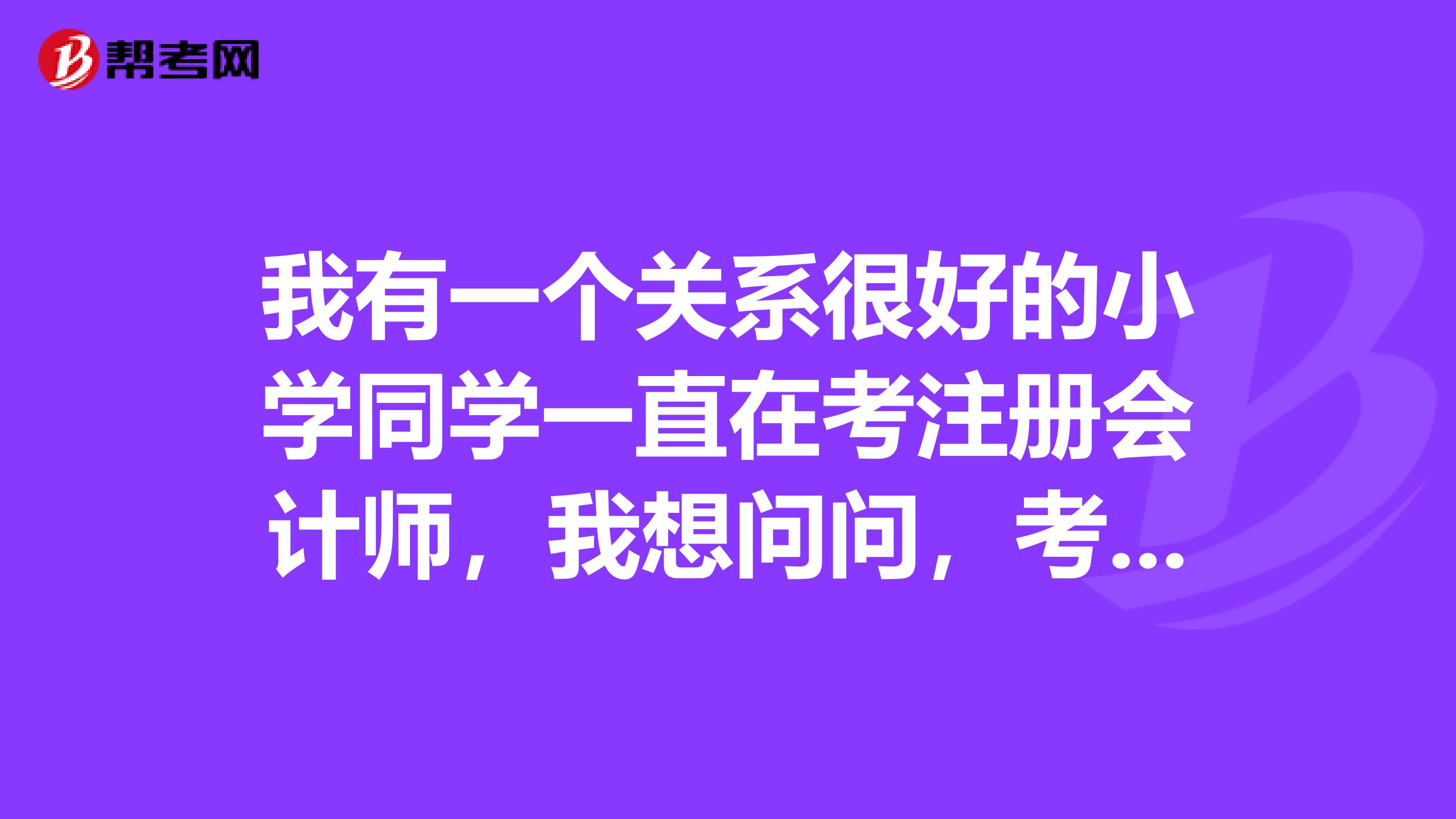 我有一個(gè)關(guān)系很好的小學(xué)同學(xué)一直在考注冊(cè)會(huì)計(jì)師，我想問問，考上注冊(cè)會(huì)計(jì)師究竟有什么用？