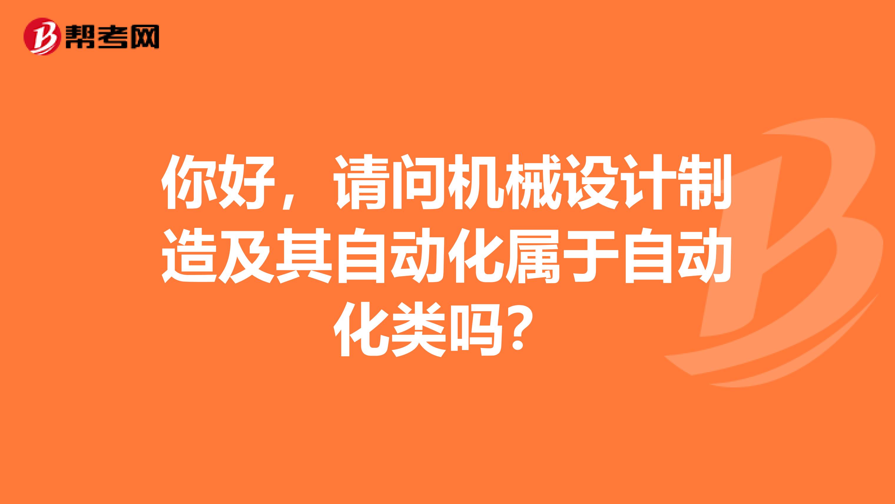 你好,请问机械设计制造及其自动化属于自动化类吗?