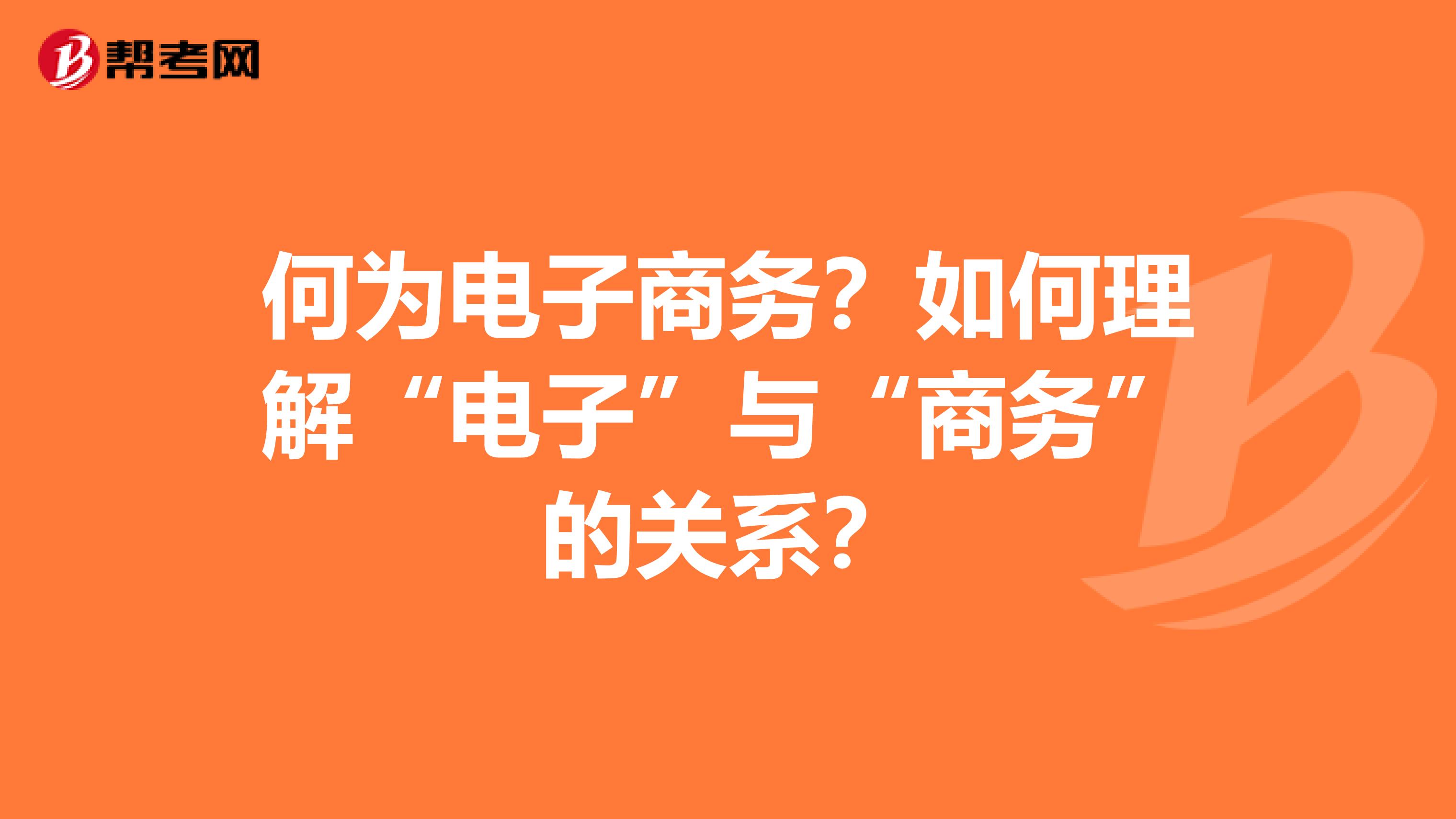 何为电子商务？如何理解“电子”与“商务”的关系？