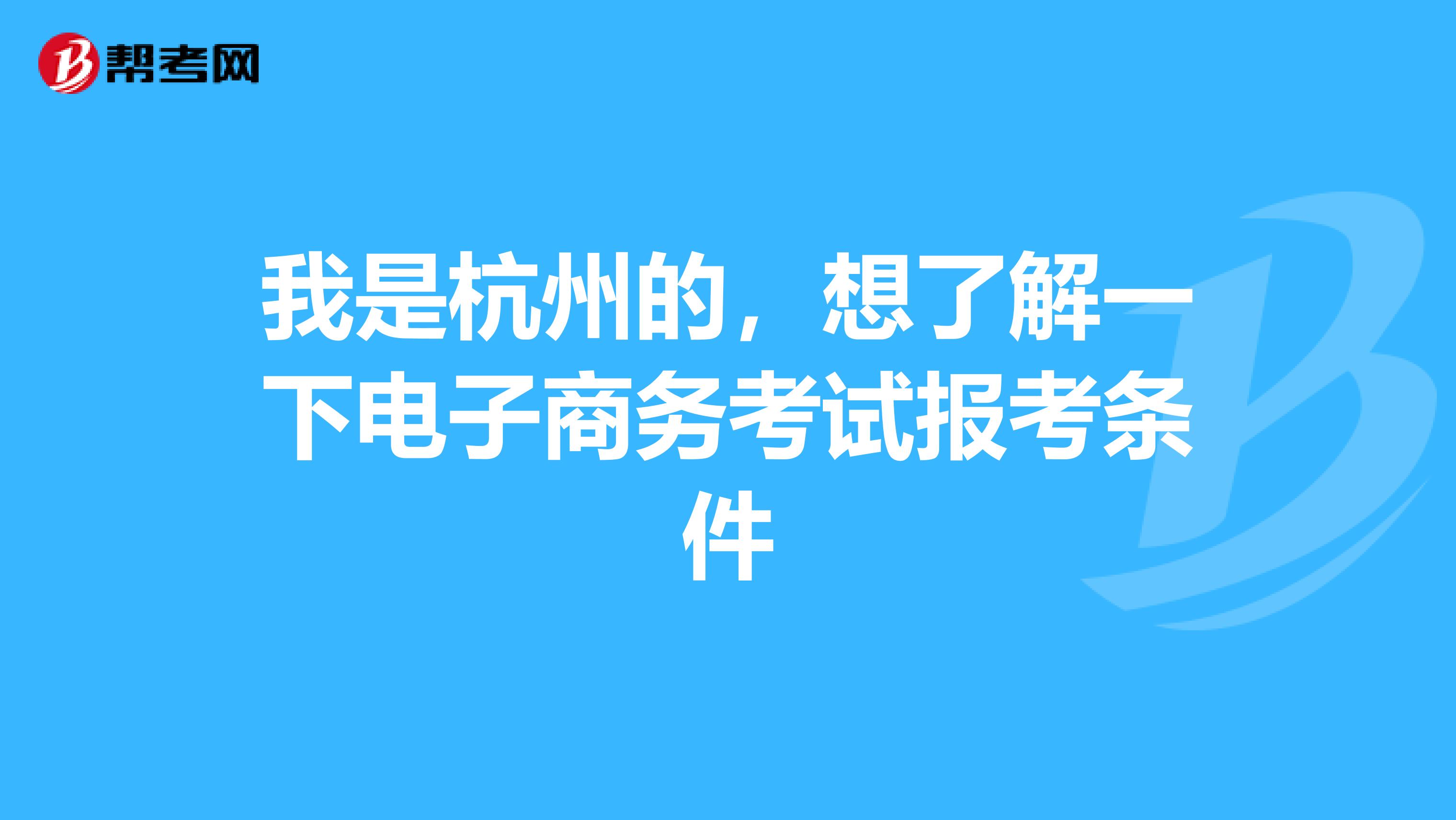 我是杭州的，想了解一下电子商务考试报考条件